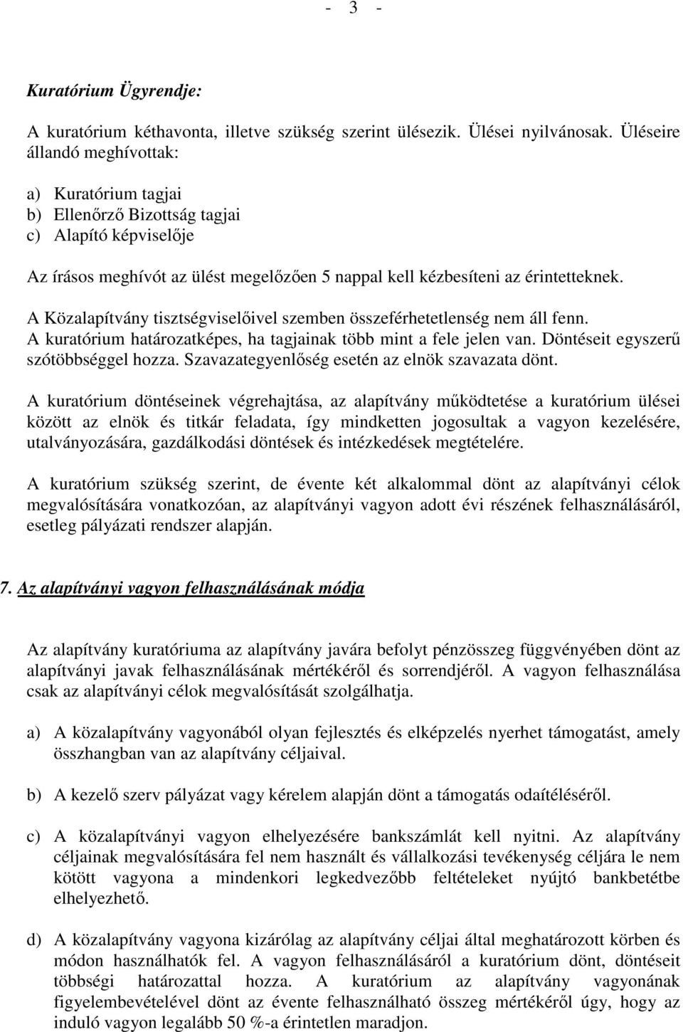 A Közalapítvány tisztségviselıivel szemben összeférhetetlenség nem áll fenn. A kuratórium határozatképes, ha tagjainak több mint a fele jelen van. Döntéseit egyszerő szótöbbséggel hozza.