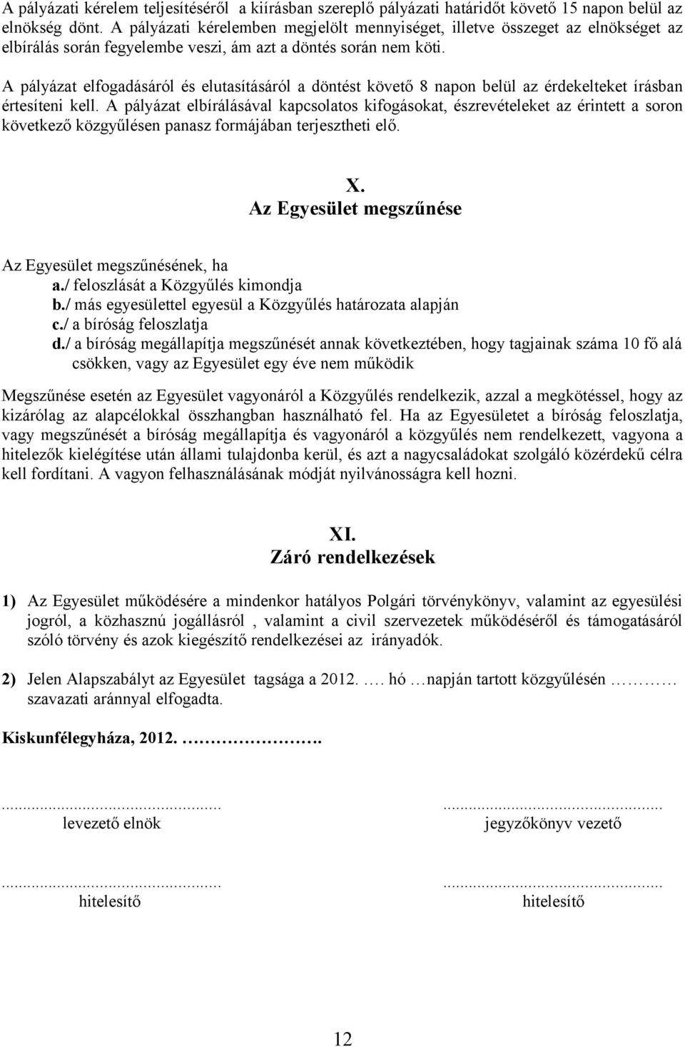 A pályázat elfogadásáról és elutasításáról a döntést követő 8 napon belül az érdekelteket írásban értesíteni kell.