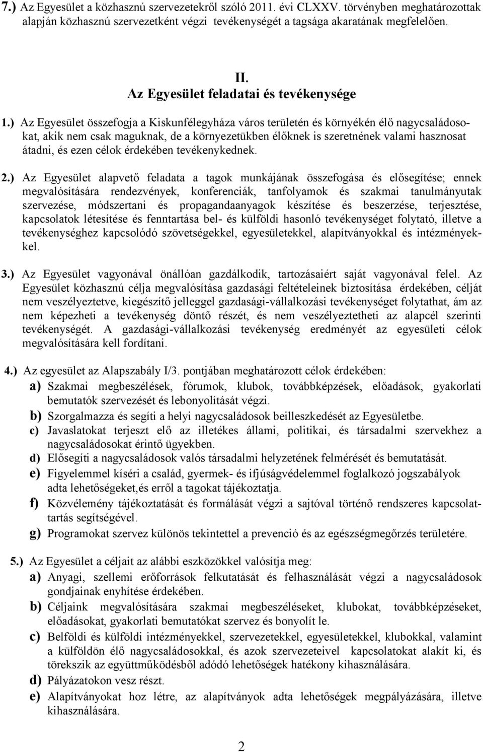 ) Az Egyesület összefogja a Kiskunfélegyháza város területén és környékén élő nagycsaládosokat, akik nem csak maguknak, de a környezetükben élőknek is szeretnének valami hasznosat átadni, és ezen