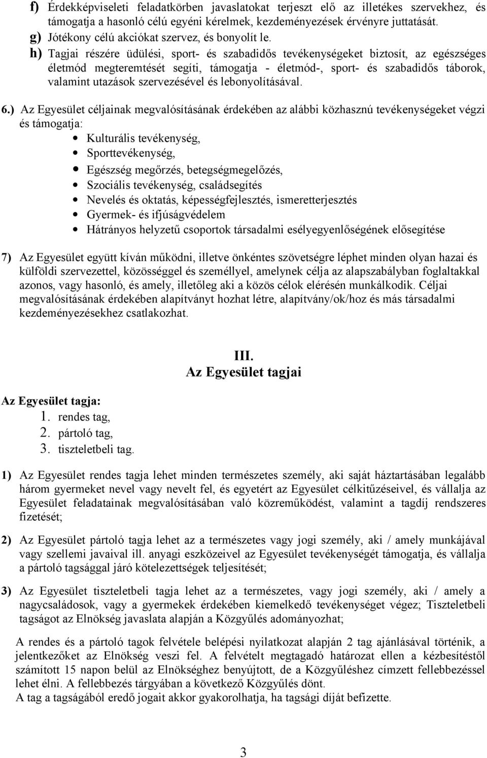 h) Tagjai részére üdülési, sport- és szabadidős tevékenységeket biztosít, az egészséges életmód megteremtését segíti, támogatja - életmód-, sport- és szabadidős táborok, valamint utazások