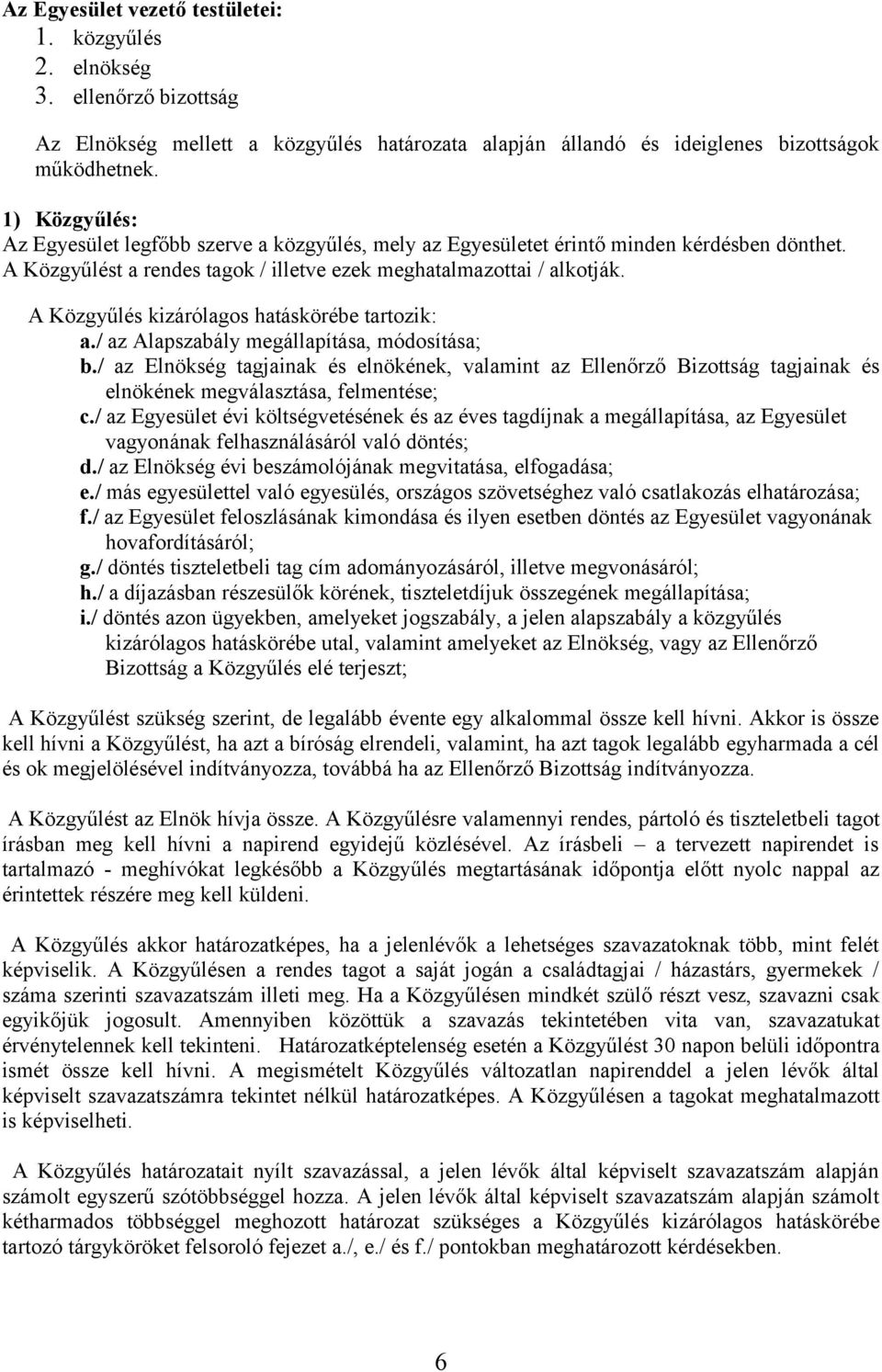 A Közgyűlés kizárólagos hatáskörébe tartozik: a./ az Alapszabály megállapítása, módosítása; b.