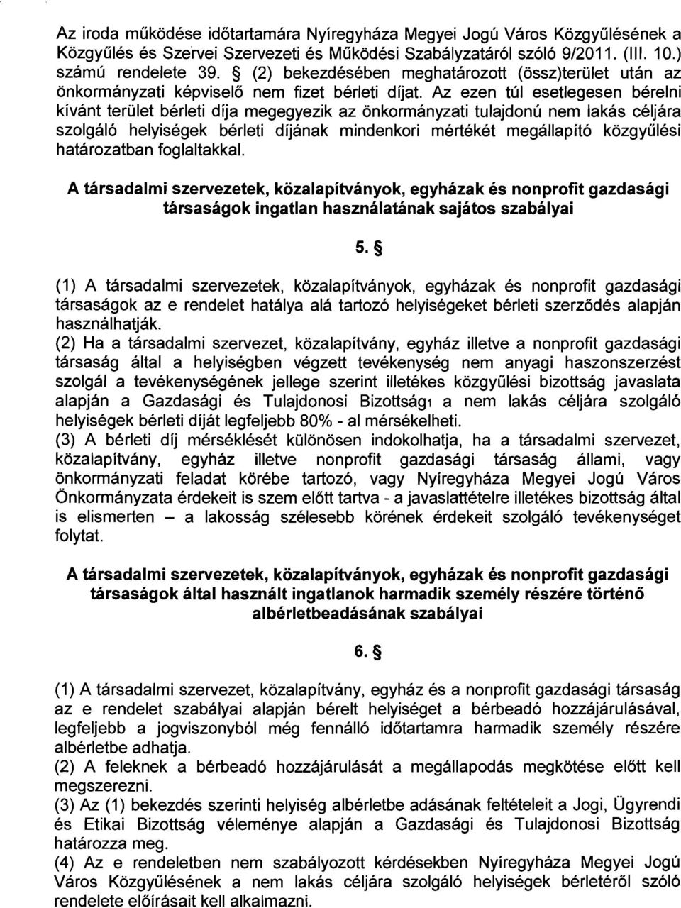 Az ezen túl esetlegesen bérelni kívánt terület bérleti díja megegyezik az önkormányzati tulajdonú nem lakás céljára szolgáló helyiségek bérleti díjának mindenkori mértékét megállapító közgyűlési