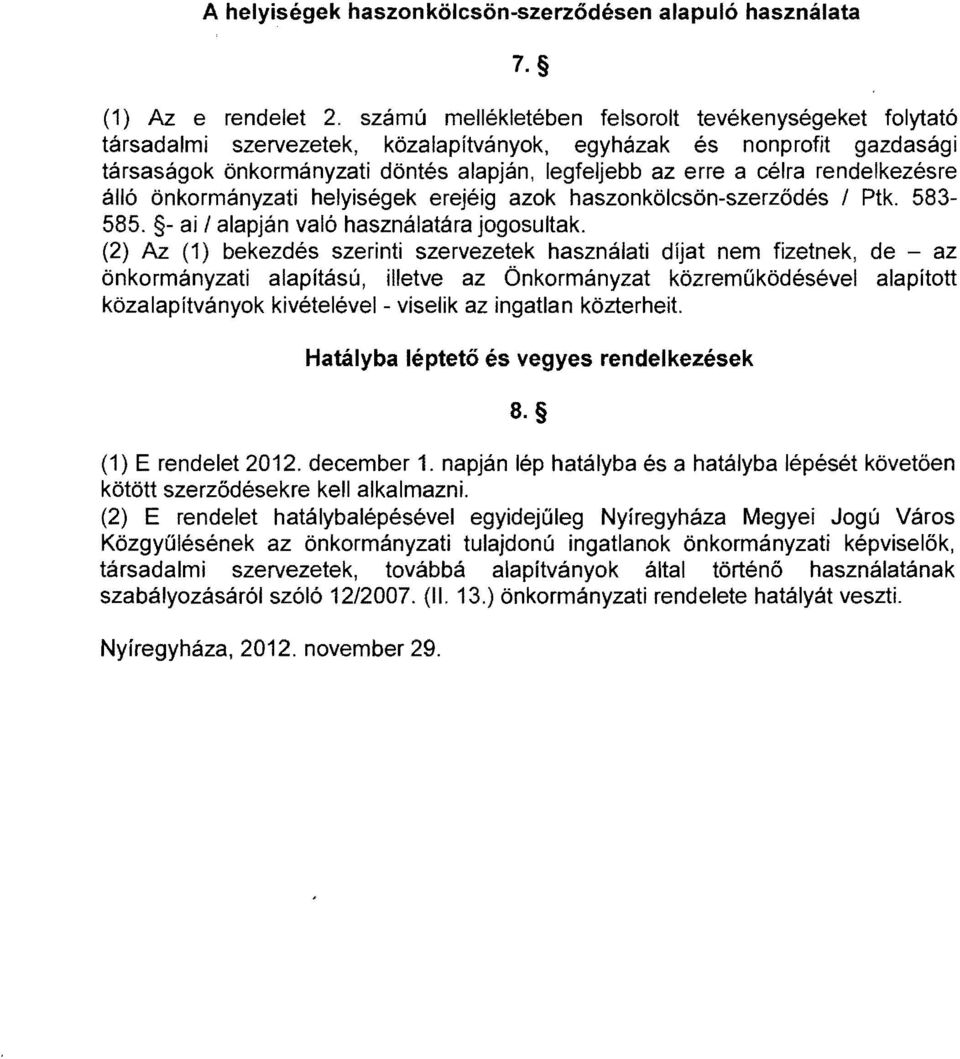 rendelkezésre álló önkormányzati helyiségek erejéig azok haszon kölcsön-szerződés / Ptk. 583 585. - ai / alapján való használatára jogosultak.