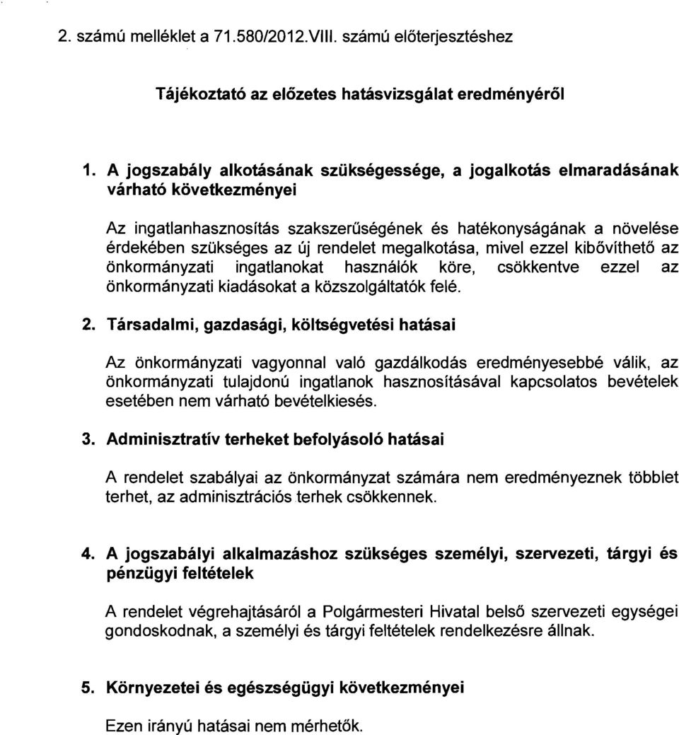 megalkotása, mivel ezzel kibővíthető az önkormányzati ingatlanokat használók köre, csökkentve ezzel az önkormányzati kiadásokat a közszolgáltatók felé. 2.