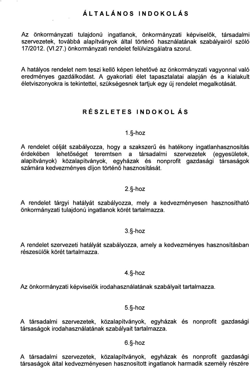 A gyakorlati élet tapasztalatai alapján és a kialakult életviszonyokra is tekintettel, szükségesnek tartjuk egy új rendelet megalkotását. RÉSZLETES INDOKOL ÁS 1.