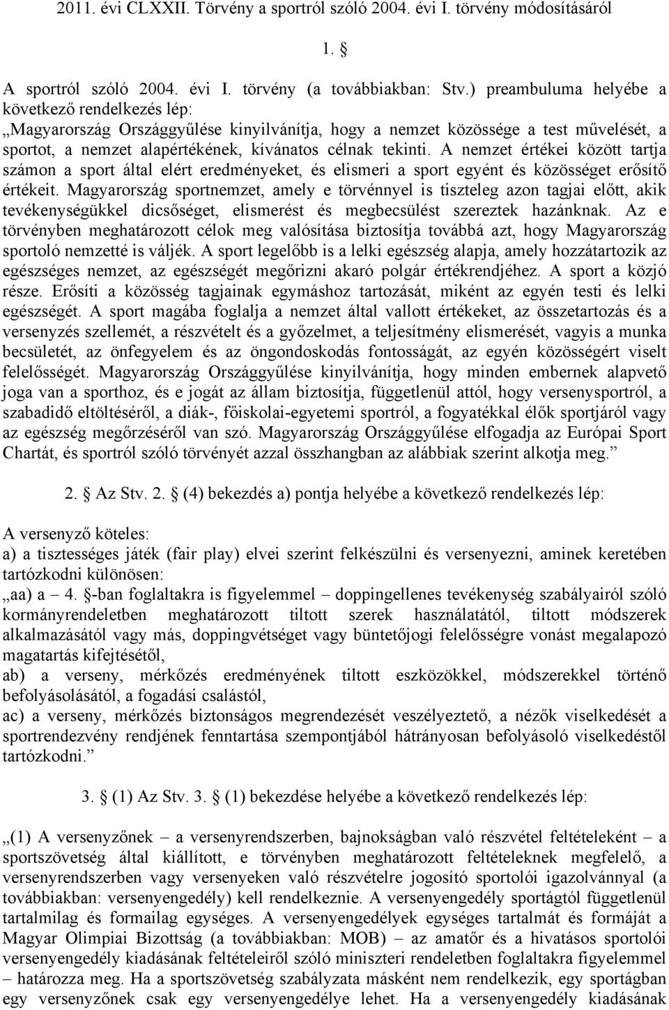 A nemzet értékei között tartja számon a sport által elért eredményeket, és elismeri a sport egyént és közösséget erősítő értékeit.