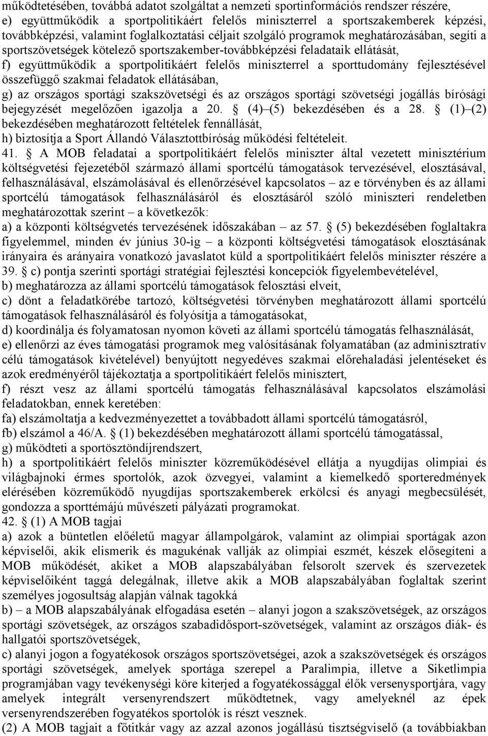 miniszterrel a sporttudomány fejlesztésével összefüggő szakmai feladatok ellátásában, g) az országos sportági szakszövetségi és az országos sportági szövetségi jogállás bírósági bejegyzését