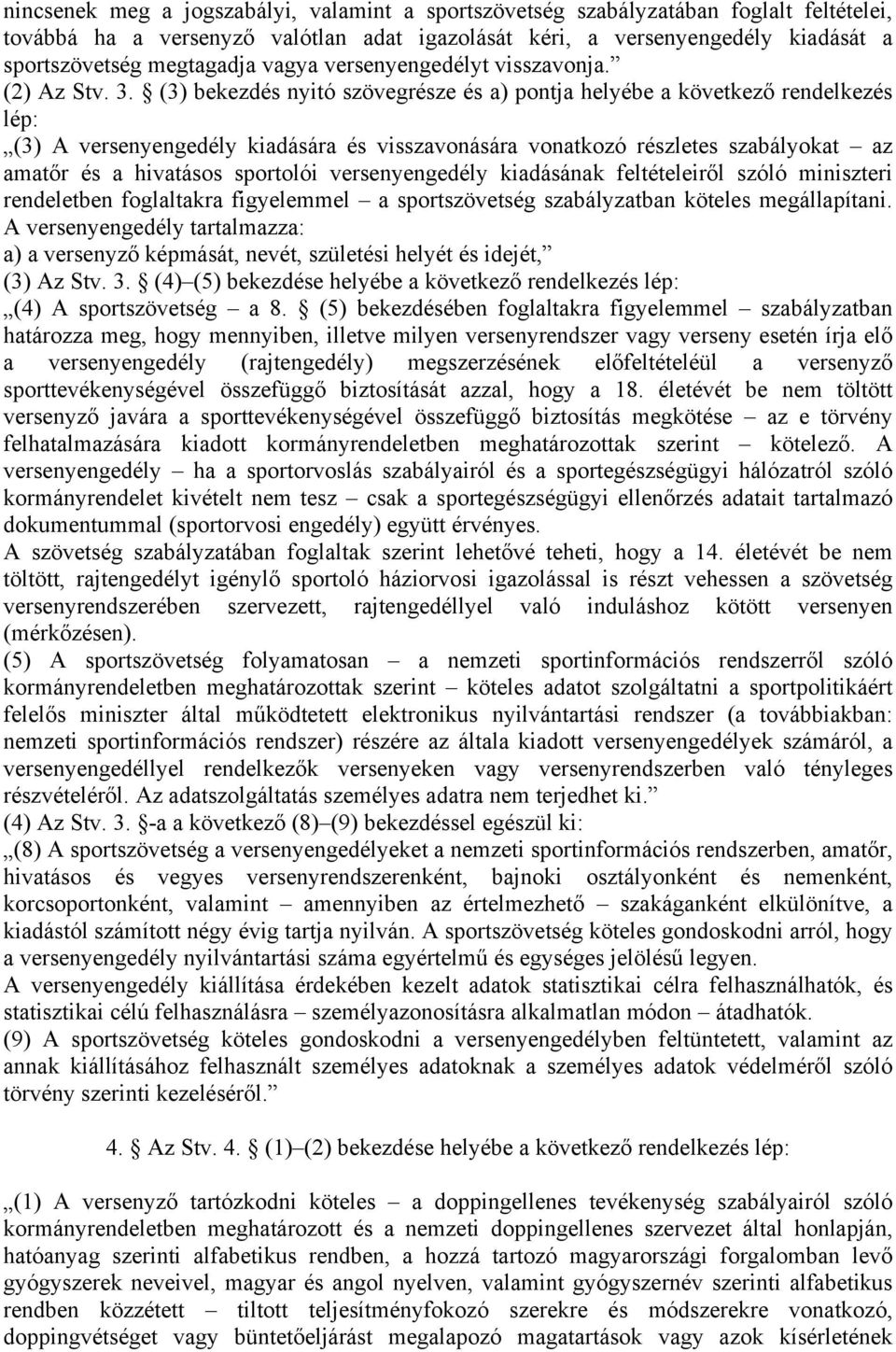 (3) bekezdés nyitó szövegrésze és a) pontja helyébe a következő rendelkezés lép: (3) A versenyengedély kiadására és visszavonására vonatkozó részletes szabályokat az amatőr és a hivatásos sportolói