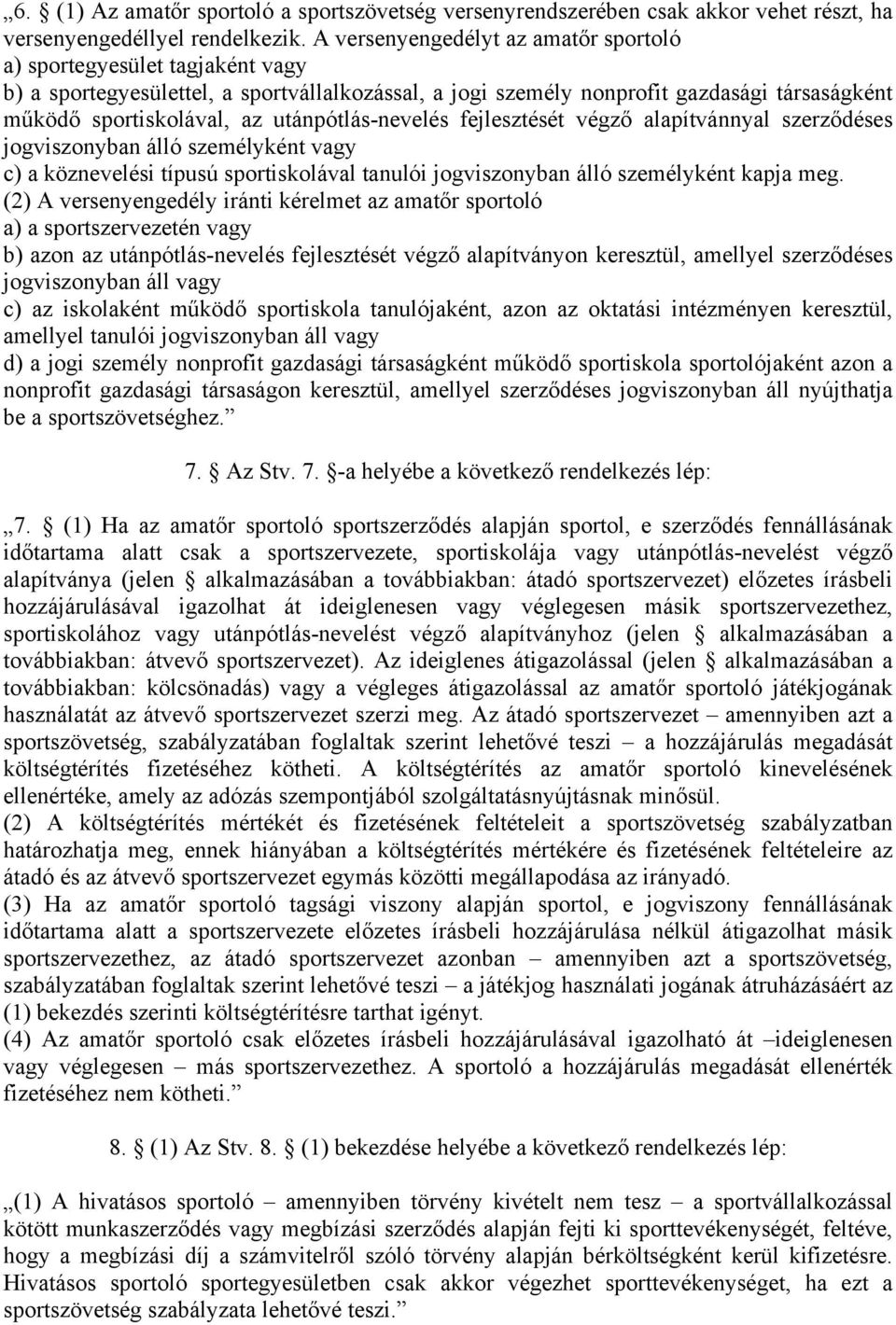 utánpótlás-nevelés fejlesztését végző alapítvánnyal szerződéses jogviszonyban álló személyként vagy c) a köznevelési típusú sportiskolával tanulói jogviszonyban álló személyként kapja meg.