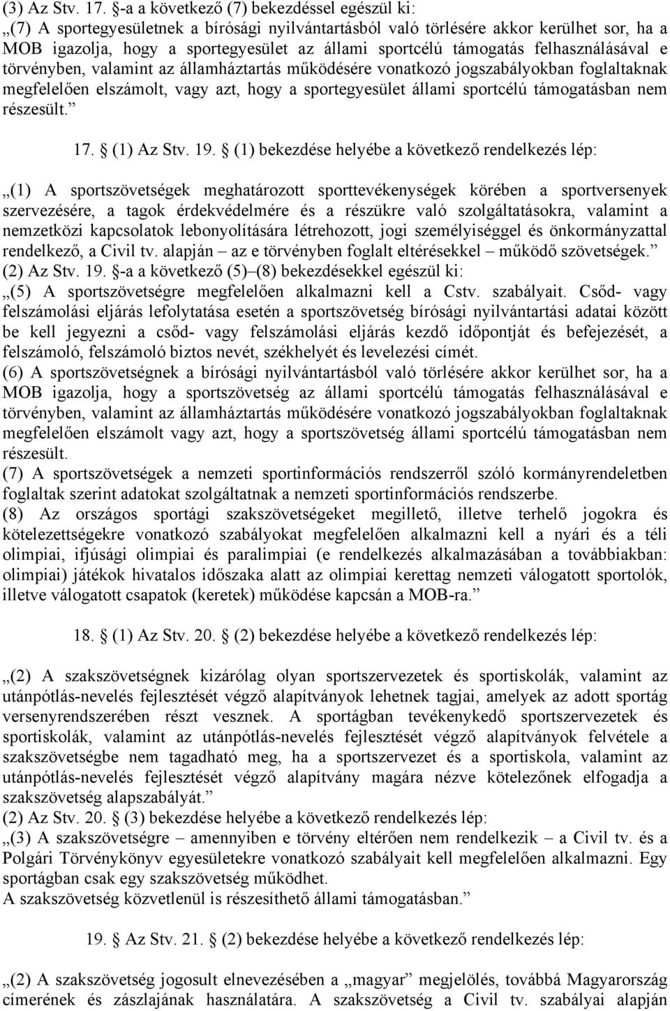 támogatás felhasználásával e törvényben, valamint az államháztartás működésére vonatkozó jogszabályokban foglaltaknak megfelelően elszámolt, vagy azt, hogy a sportegyesület állami sportcélú