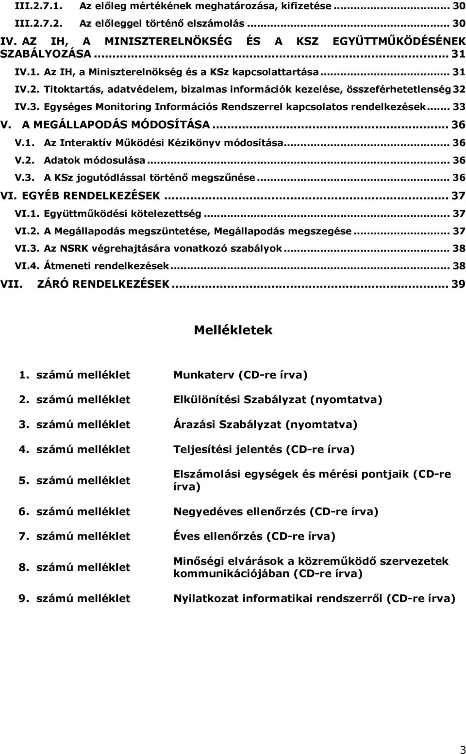 A MEGÁLLAPODÁS MÓDOSÍTÁSA... 36 V.1. Az Interaktív Működési Kézikönyv módosítása... 36 V.2. Adatok módosulása... 36 V.3. A KSz jogutódlással történő megszűnése... 36 VI. EGYÉB RENDELKEZÉSEK... 37 VI.