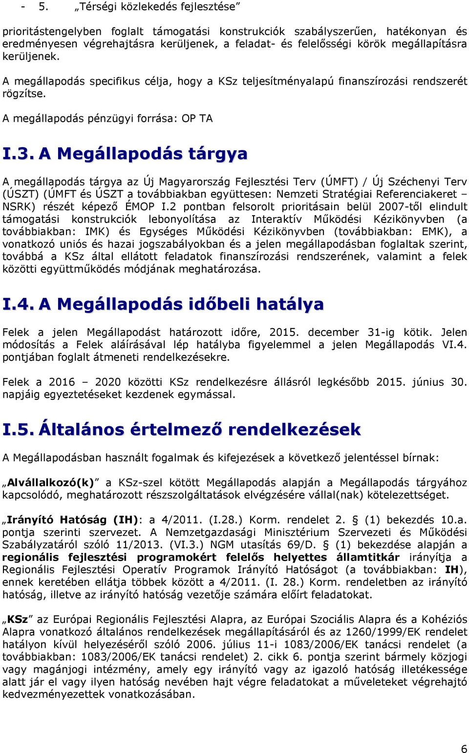 A Megállapodás tárgya A megállapodás tárgya az Új Magyarország Fejlesztési Terv (ÚMFT) / Új Széchenyi Terv (ÚSZT) (ÚMFT és ÚSZT a továbbiakban együttesen: Nemzeti Stratégiai Referenciakeret NSRK)