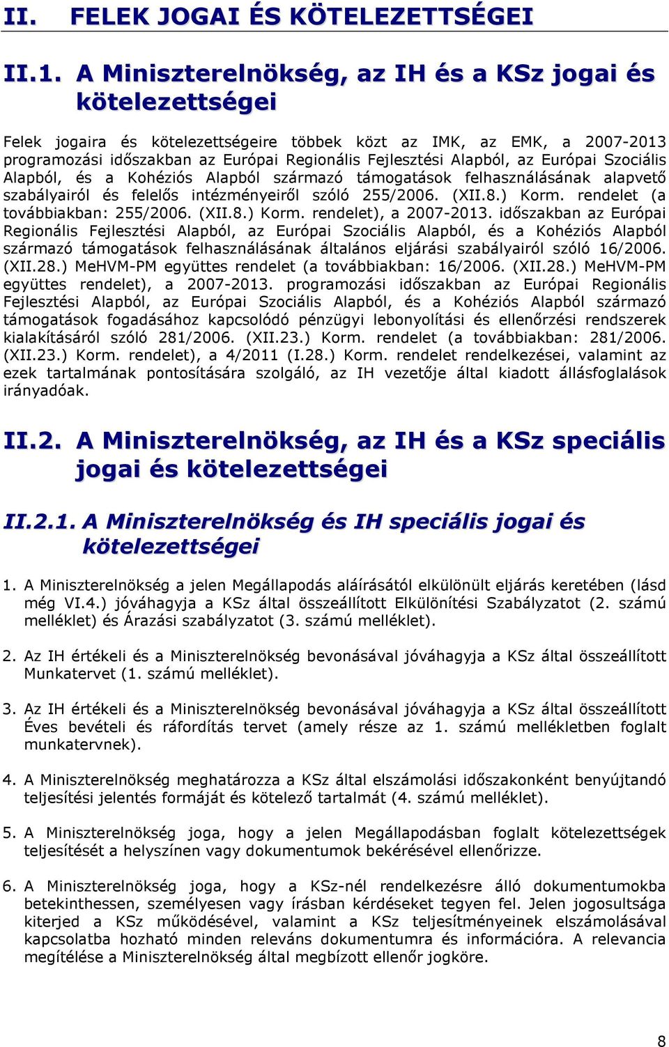 Alapból, az Európai Szociális Alapból, és a Kohéziós Alapból származó támogatások felhasználásának alapvető szabályairól és felelős intézményeiről szóló 255/2006. (XII.8.) Korm.