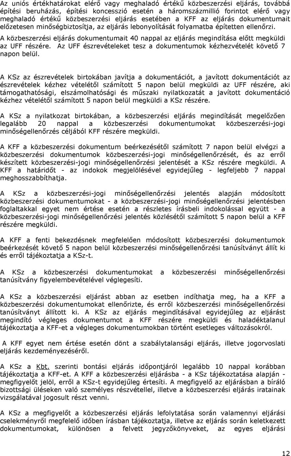 A közbeszerzési eljárás dokumentumait 40 nappal az eljárás megindítása előtt megküldi az UFF részére. Az UFF észrevételeket tesz a dokumentumok kézhezvételét követő 7 napon belül.