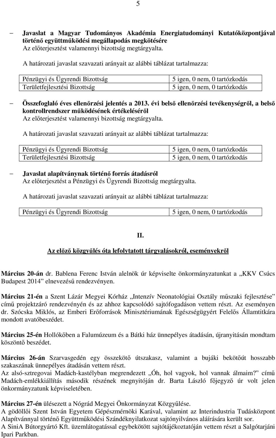 Összefoglaló éves ellenőrzési jelentés a 2013. évi belső ellenőrzési tevékenységről, a belső kontrollrendszer működésének értékeléséről Az előterjesztést valamennyi bizottság megtárgyalta.