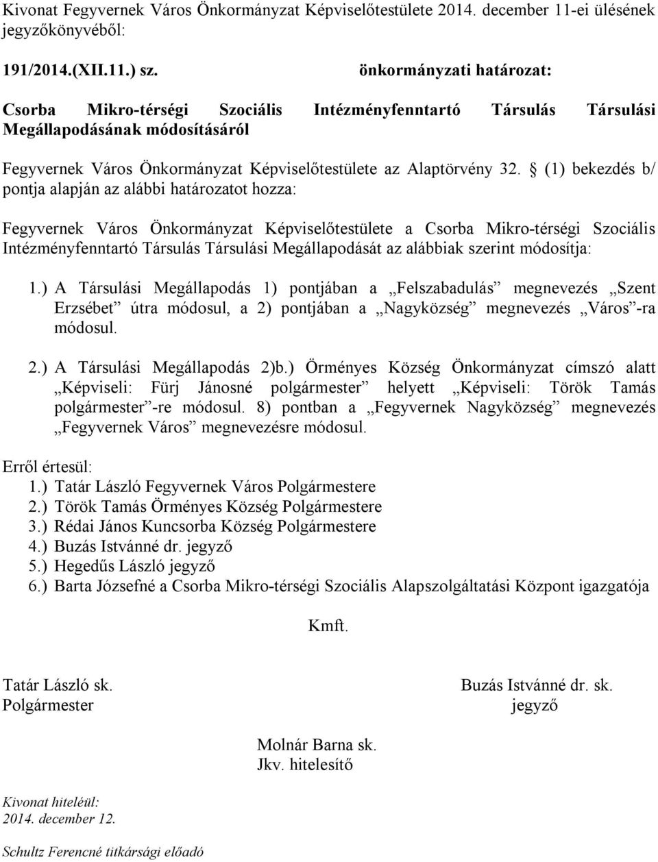 (1) bekezdés b/ pontja alapján az alábbi határozatot hozza: Fegyvernek Város Önkormányzat Képviselőtestülete a Csorba Mikro-térségi Szociális Intézményfenntartó Társulás Társulási Megállapodását az