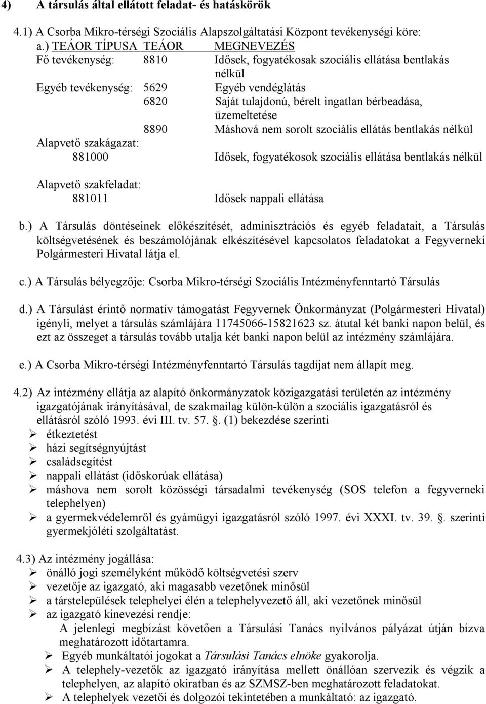 bérbeadása, üzemeltetése 8890 Máshová nem sorolt szociális ellátás bentlakás nélkül Alapvető szakágazat: 881000 Idősek, fogyatékosok szociális ellátása bentlakás nélkül Alapvető szakfeladat: 881011