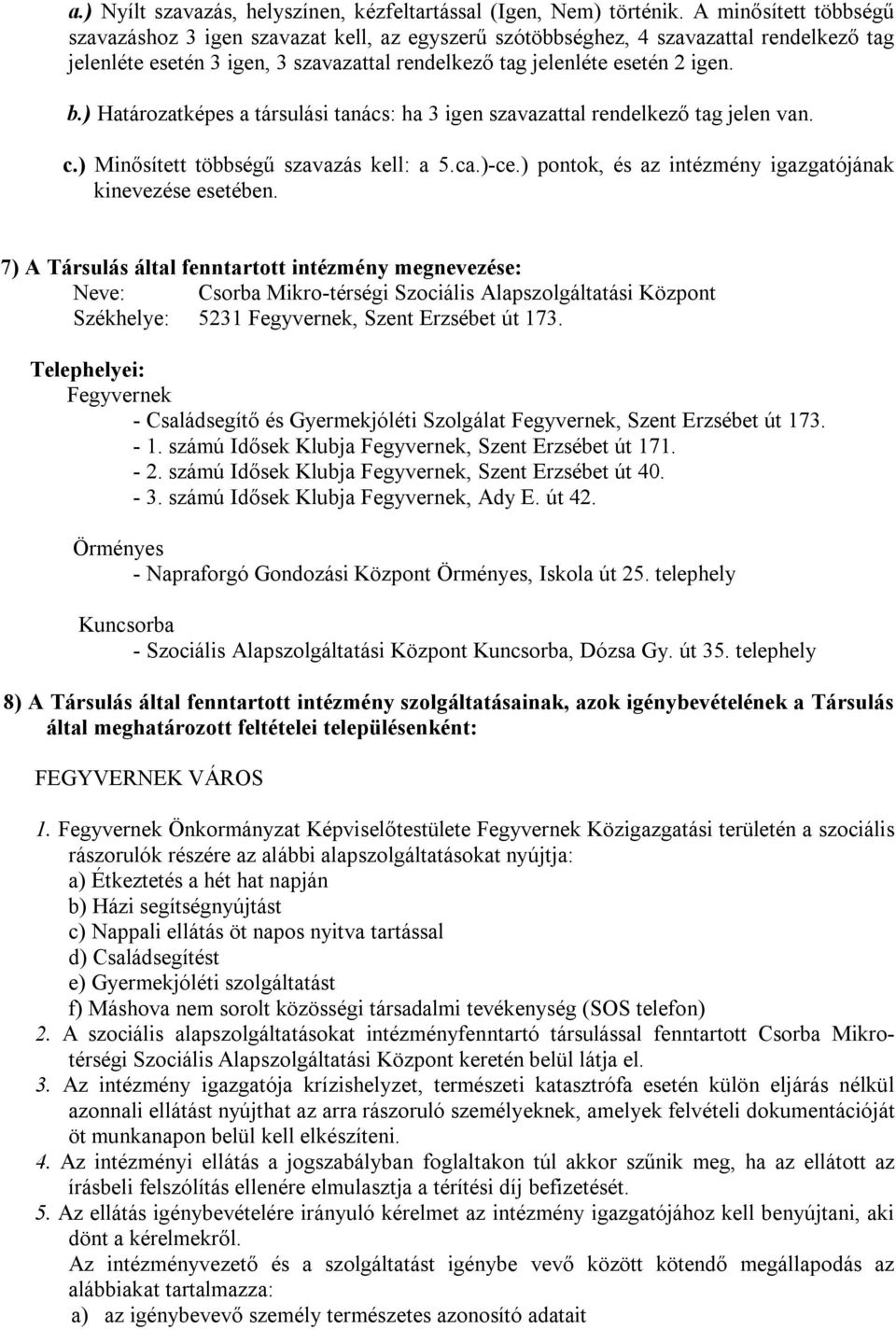 ) Határozatképes a társulási tanács: ha 3 igen szavazattal rendelkező tag jelen van. c.) Minősített többségű szavazás kell: a 5.ca.)-ce.) pontok, és az intézmény igazgatójának kinevezése esetében.