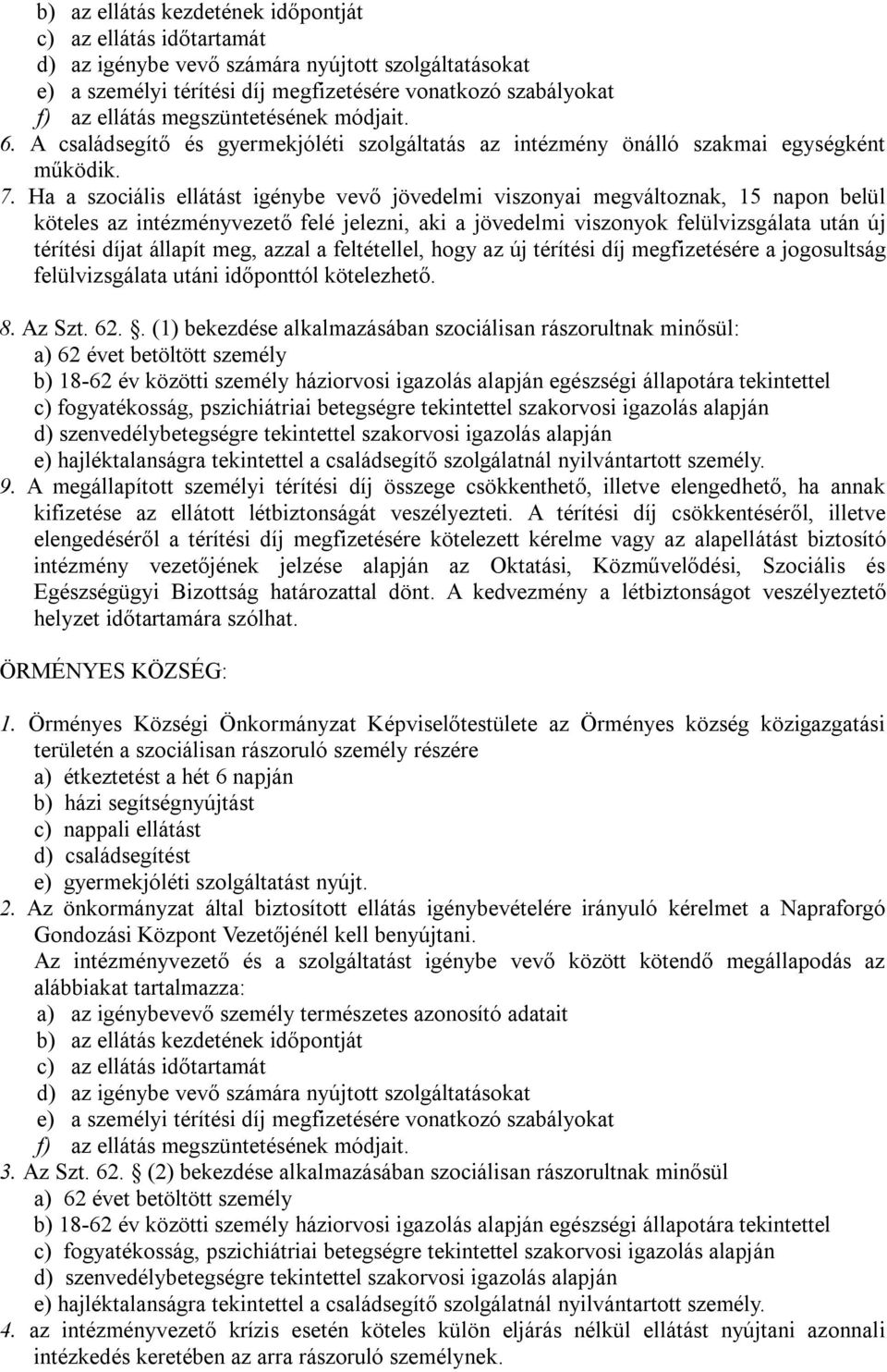 Ha a szociális ellátást igénybe vevő jövedelmi viszonyai megváltoznak, 15 napon belül köteles az intézményvezető felé jelezni, aki a jövedelmi viszonyok felülvizsgálata után új térítési díjat állapít