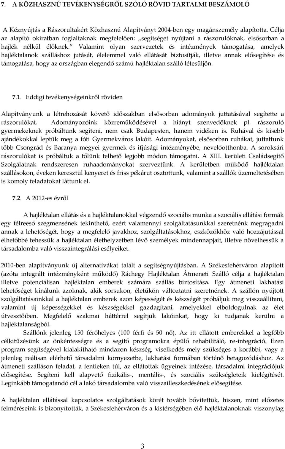 Valamint olyan szervezetek és intézmények támogatása, amelyek hajléktalanok szálláshoz jutását, élelemmel való ellátását biztosítják, illetve annak elősegítése és támogatása, hogy az országban