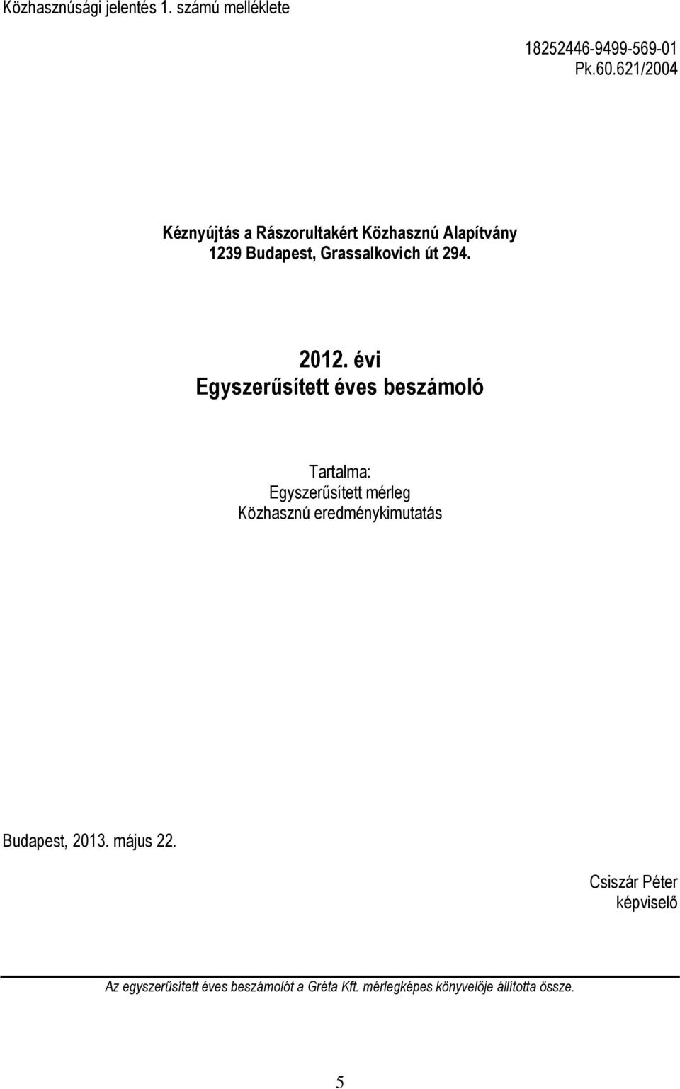 évi Egyszerűsített éves beszámoló Tartalma: Egyszerűsített mérleg Közhasznú eredménykimutatás