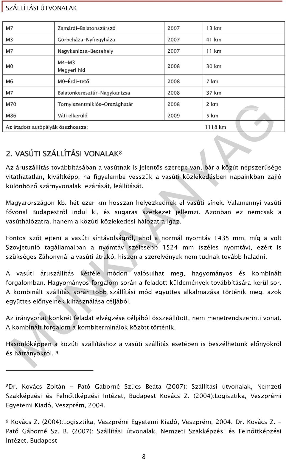 VASÚTI SZÁLLÍTÁSI VONALAK 8 1118 km Az áruszállítás továbbításában a vasútnak is jelentős szerepe van, bár a közút népszerűsége vitathatatlan, kiváltképp, ha figyelembe vesszük a vasúti közlekedésben