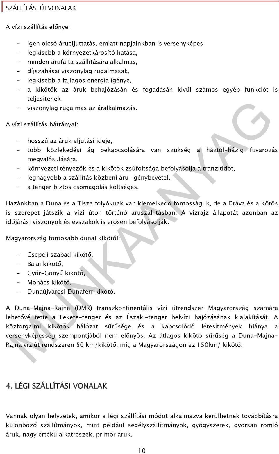 A vízi szállítás hátrányai: - hosszú az áruk eljutási ideje, - több közlekedési ág bekapcsolására van szükség a háztól-házig fuvarozás megvalósulására, - környezeti tényezők és a kikötők zsúfoltsága