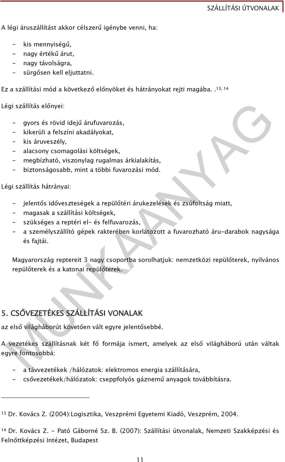 . 13, 14 Légi szállítás előnyei: - gyors és rövid idejű árufuvarozás, - kikerüli a felszíni akadályokat, - kis áruveszély, - alacsony csomagolási költségek, - megbízható, viszonylag rugalmas