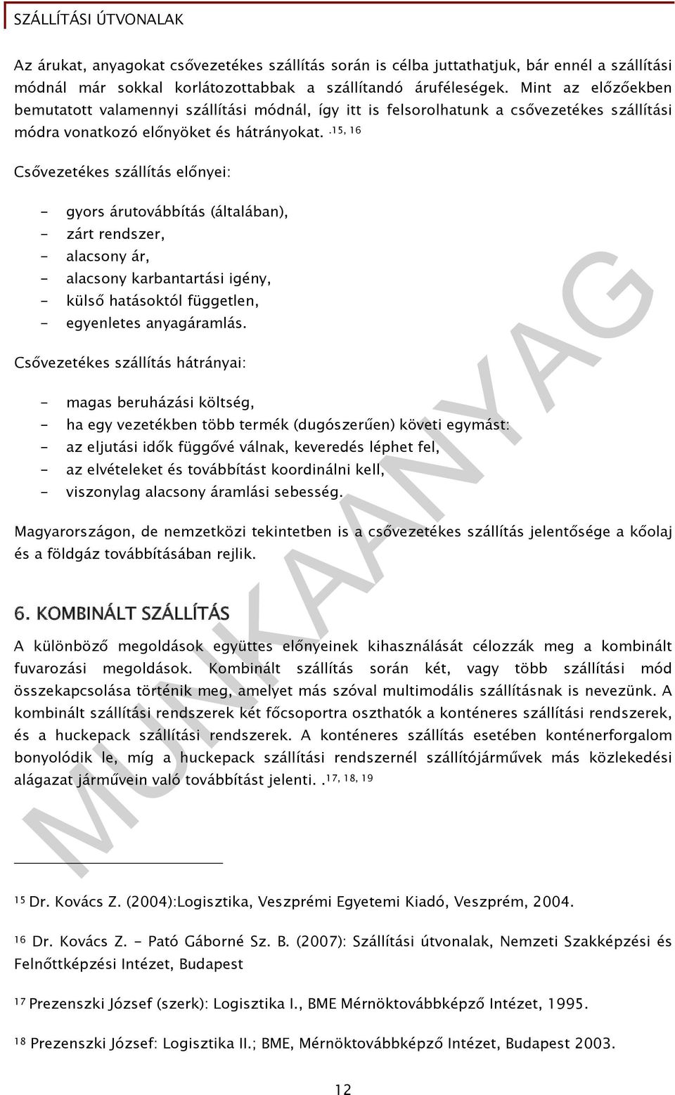 15, 16 - gyors árutovábbítás (általában), - zárt rendszer, - alacsony ár, - alacsony karbantartási igény, - külső hatásoktól független, - egyenletes anyagáramlás.