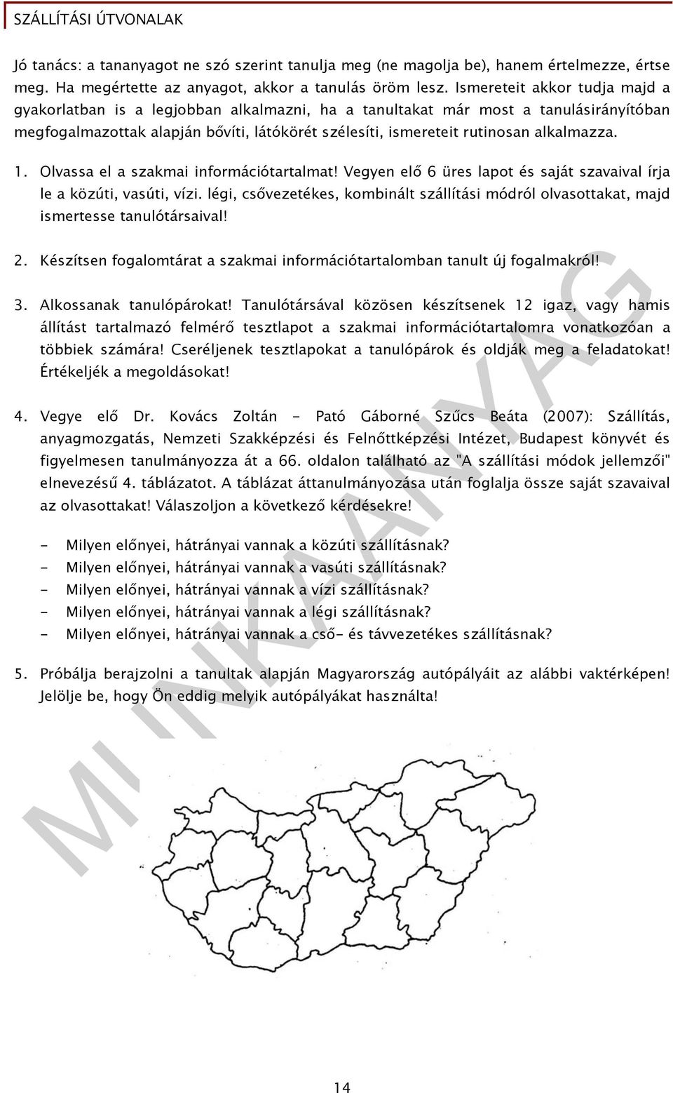 alkalmazza. 1. Olvassa el a szakmai információtartalmat! Vegyen elő 6 üres lapot és saját szavaival írja le a közúti, vasúti, vízi.