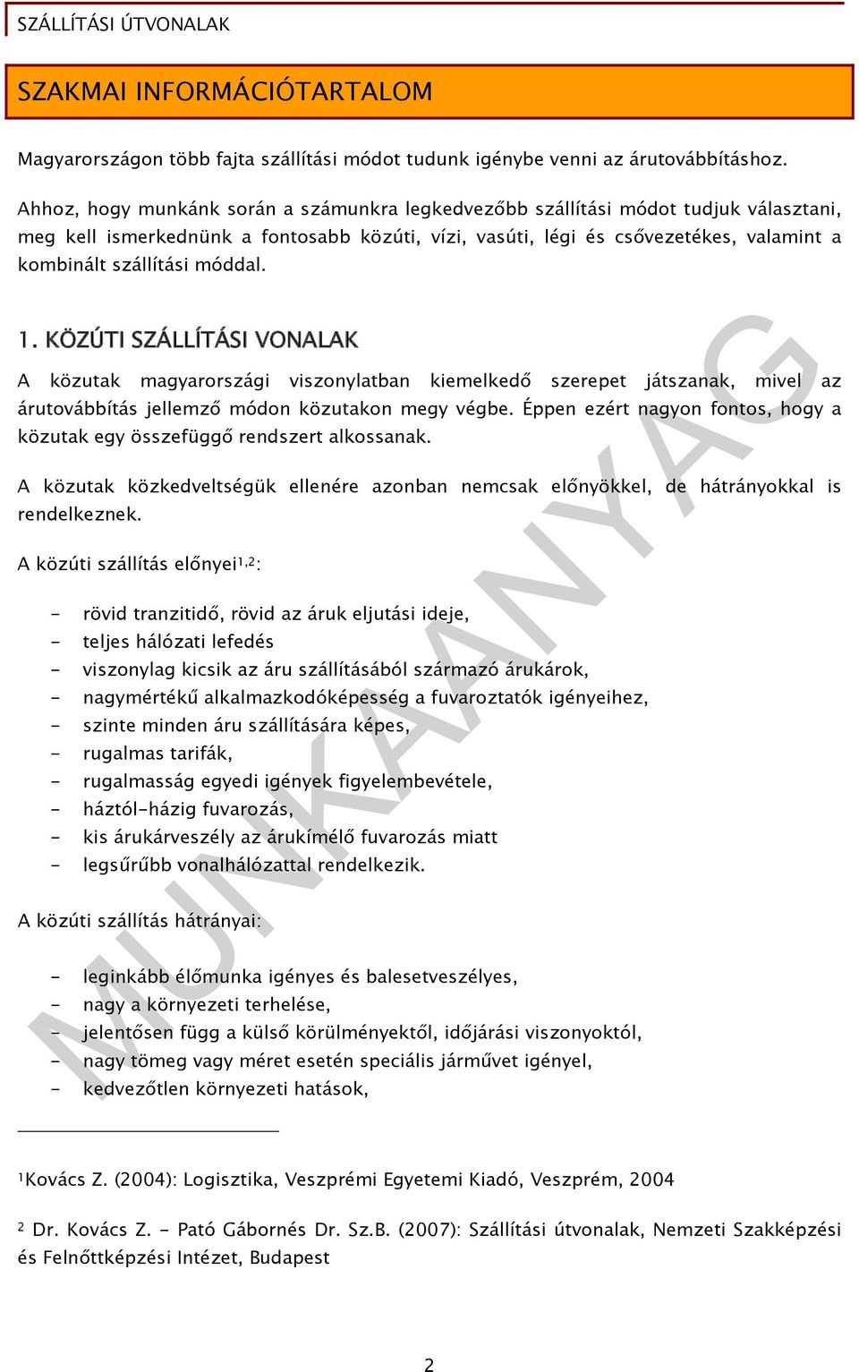 móddal. 1. KÖZÚTI SZÁLLÍTÁSI VONALAK A közutak magyarországi viszonylatban kiemelkedő szerepet játszanak, mivel az árutovábbítás jellemző módon közutakon megy végbe.