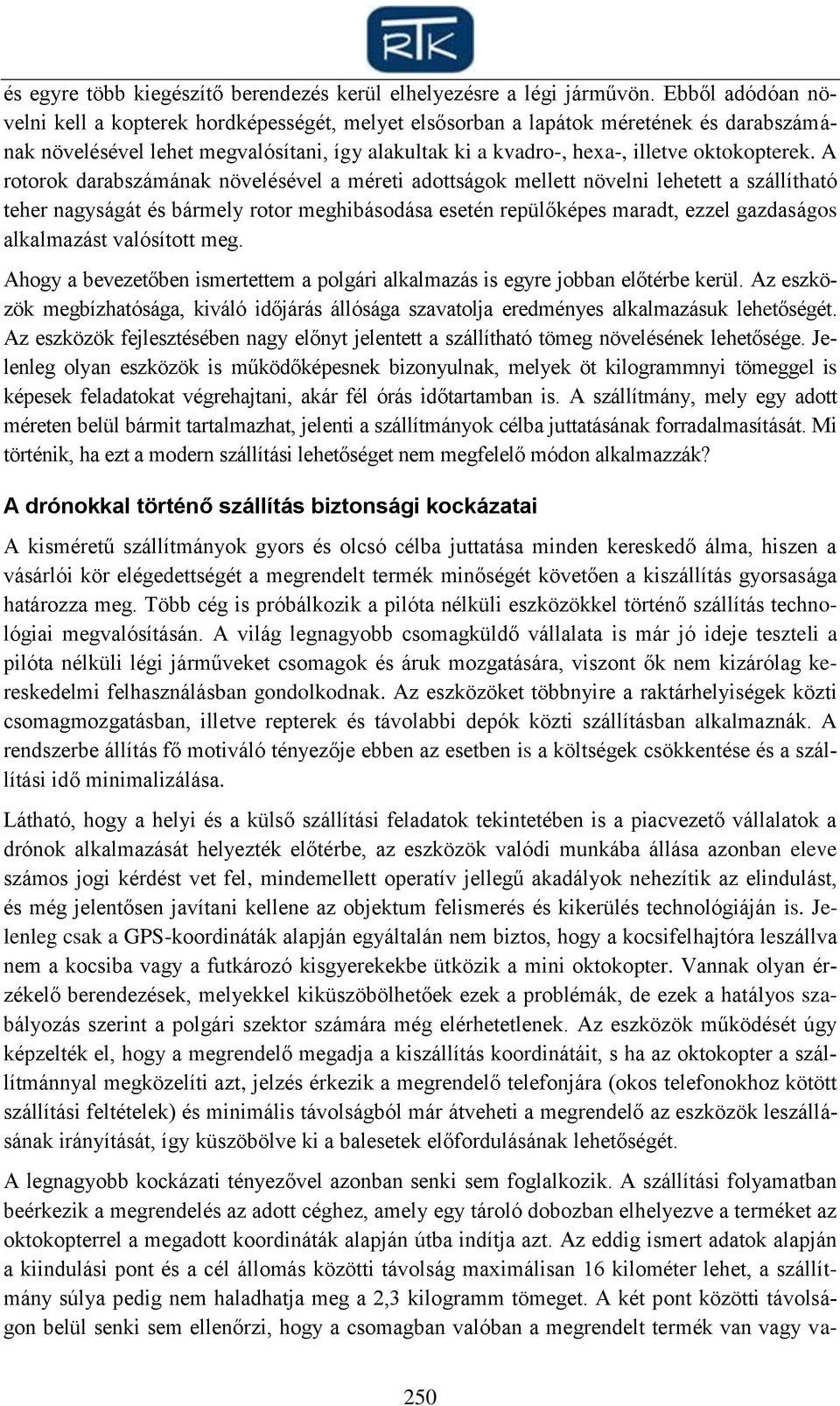 A rotorok darabszámának növelésével a méreti adottságok mellett növelni lehetett a szállítható teher nagyságát és bármely rotor meghibásodása esetén repülőképes maradt, ezzel gazdaságos alkalmazást