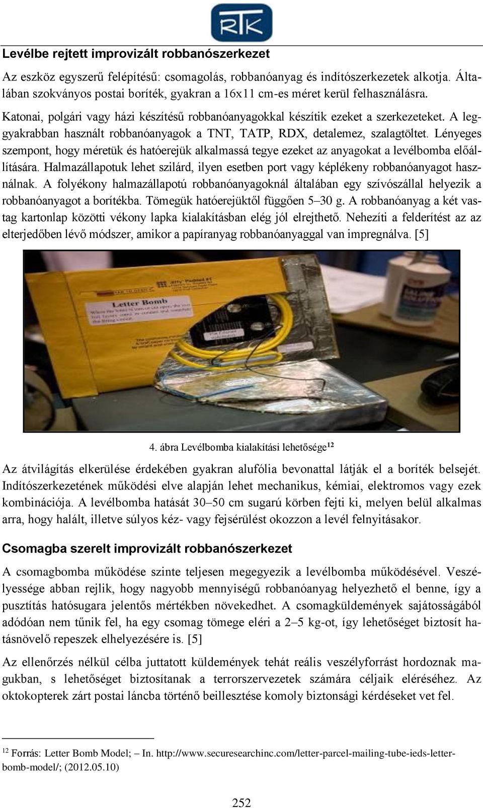 A leggyakrabban használt robbanóanyagok a TNT, TATP, RDX, detalemez, szalagtöltet. Lényeges szempont, hogy méretük és hatóerejük alkalmassá tegye ezeket az anyagokat a levélbomba előállítására.