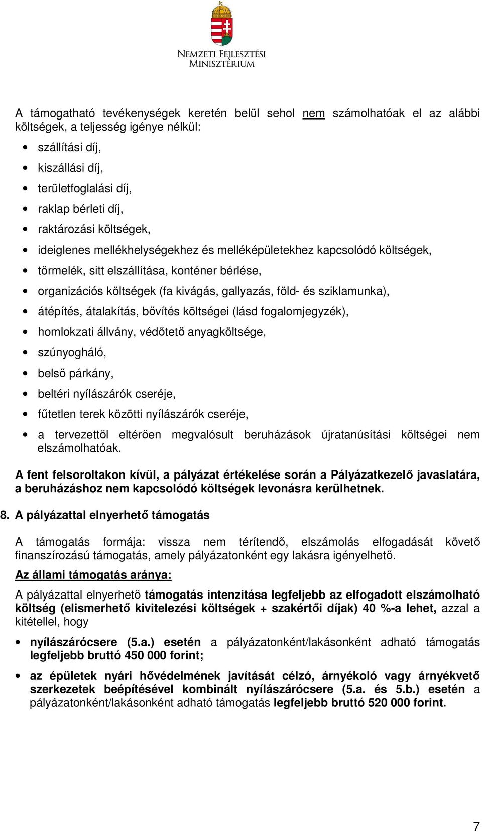 sziklamunka), átépítés, átalakítás, bővítés költségei (lásd fogalomjegyzék), homlokzati állvány, védőtető anyagköltsége, szúnyogháló, belső párkány, beltéri nyílászárók cseréje, fűtetlen terek