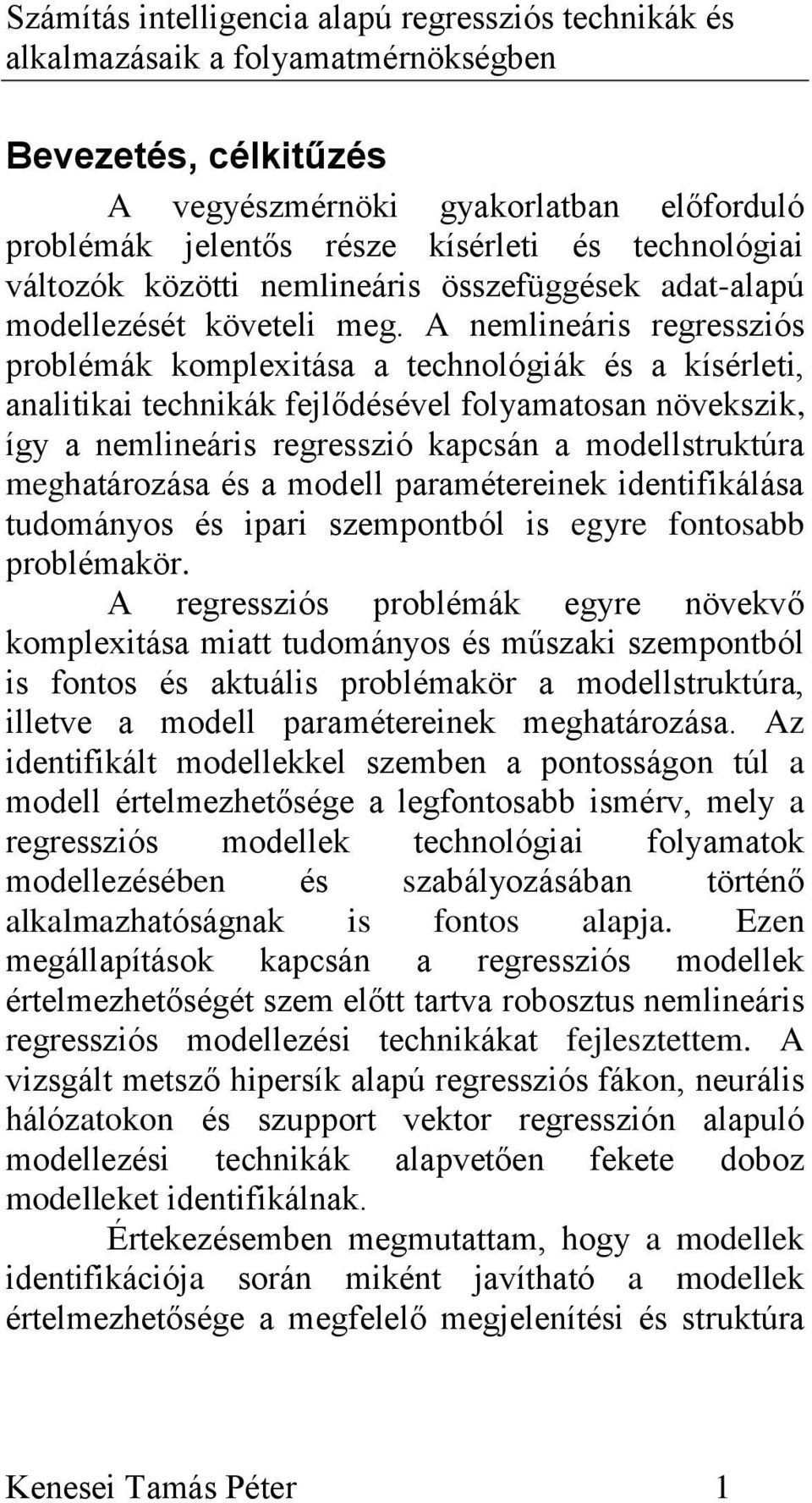 meghatározása és a modell paramétereinek identifikálása tudományos és ipari szempontból is egyre fontosabb problémakör.