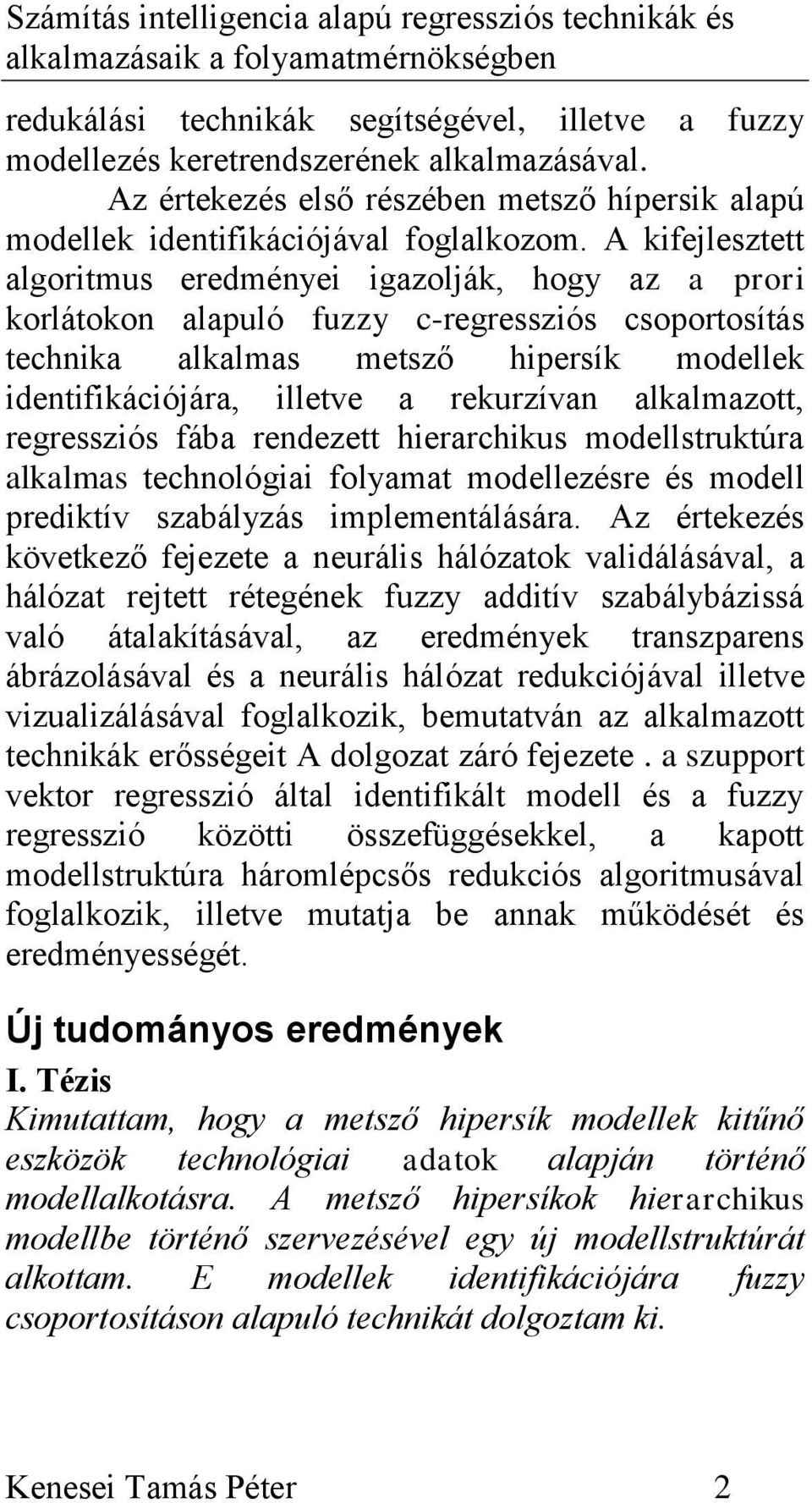 rekurzívan alkalmazott, regressziós fába rendezett hierarchikus modellstruktúra alkalmas technológiai folyamat modellezésre és modell prediktív szabályzás implementálására.