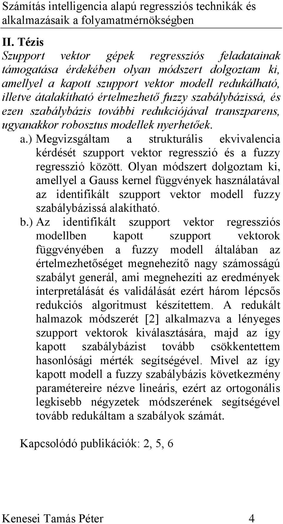 ) Megvizsgáltam a strukturális ekvivalencia kérdését szupport vektor regresszió és a fuzzy regresszió között.