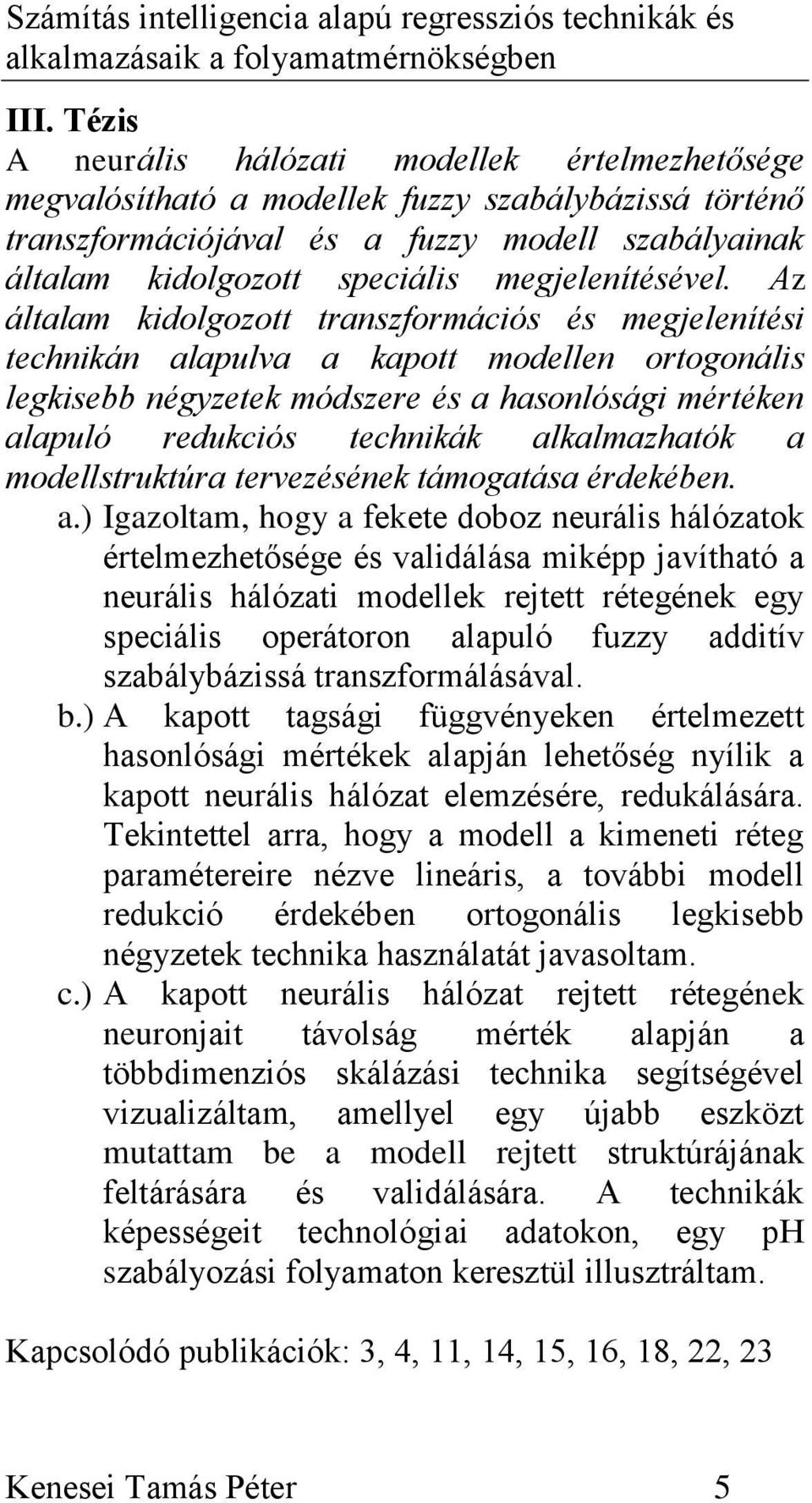 Az általam kidolgozott transzformációs és megjelenítési technikán alapulva a kapott modellen ortogonális legkisebb négyzetek módszere és a hasonlósági mértéken alapuló redukciós technikák