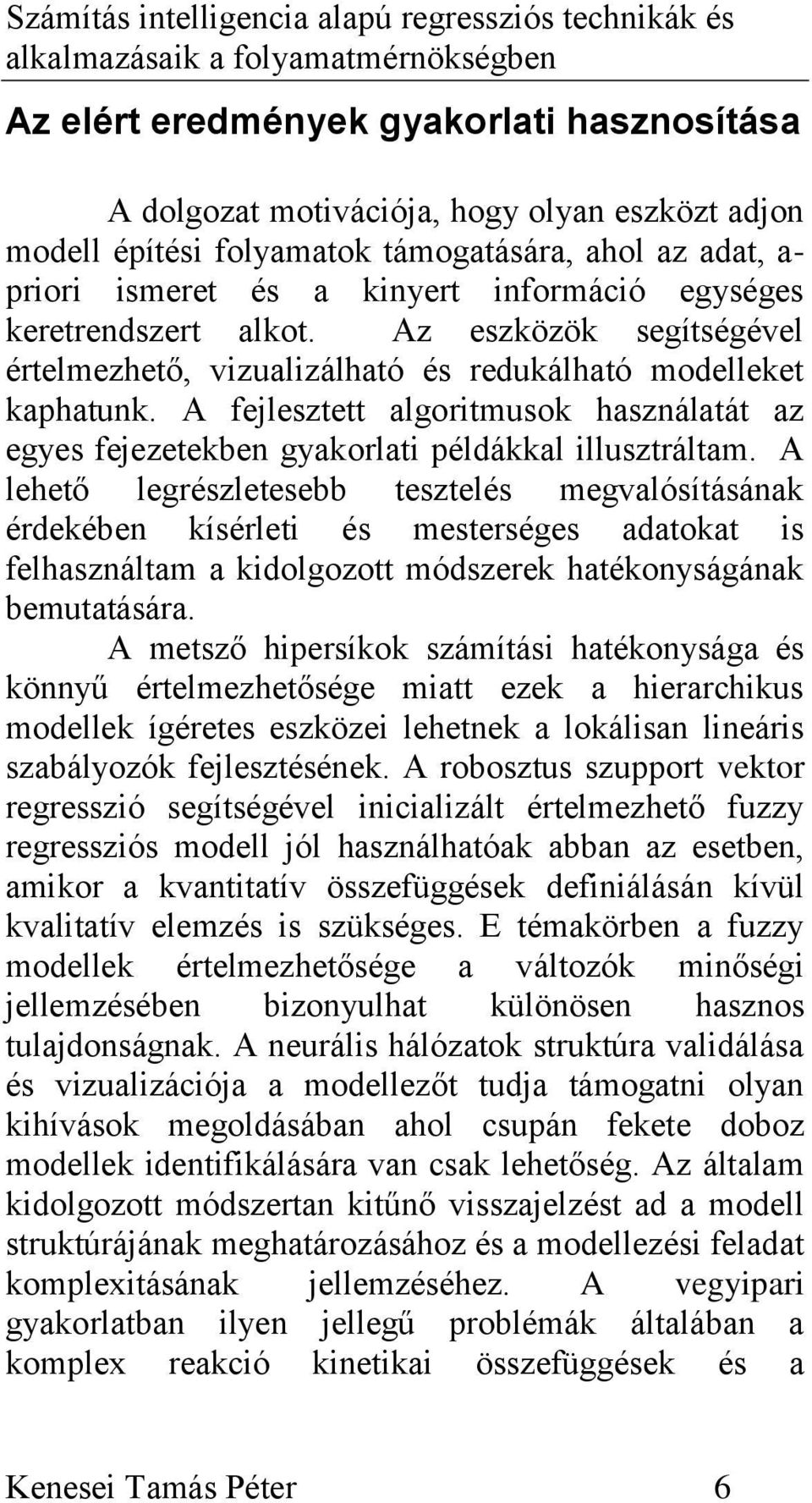 A fejlesztett algoritmusok használatát az egyes fejezetekben gyakorlati példákkal illusztráltam.