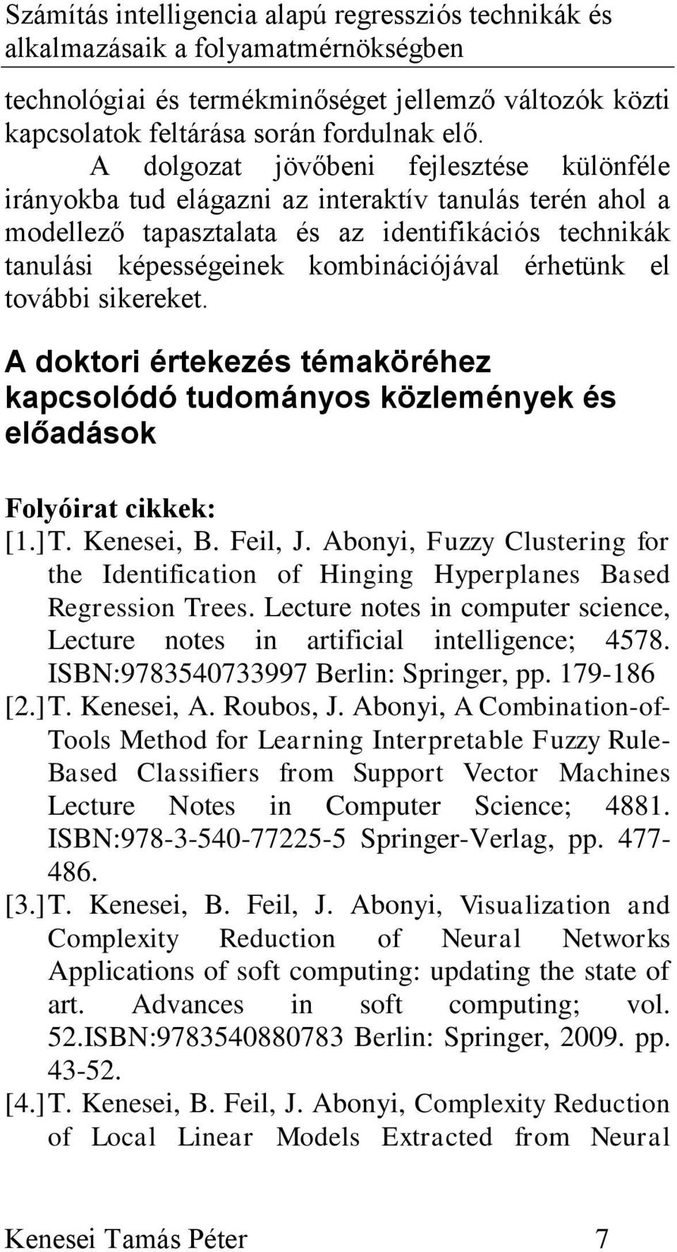 érhetünk el további sikereket. A doktori értekezés témaköréhez kapcsolódó tudományos közlemények és előadások Folyóirat cikkek: [1.] T. Kenesei, B. Feil, J.