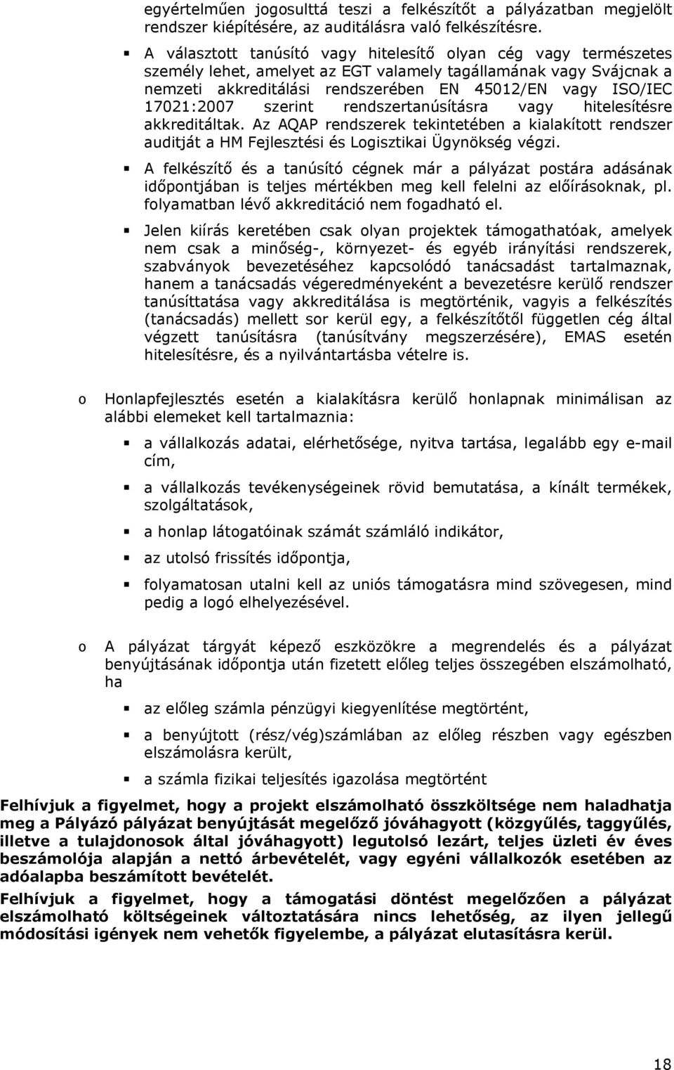 17021:2007 szerint rendszertanúsításra vagy hitelesítésre akkreditáltak. Az AQAP rendszerek tekintetében a kialakított rendszer auditját a HM Fejlesztési és Logisztikai Ügynökség végzi.