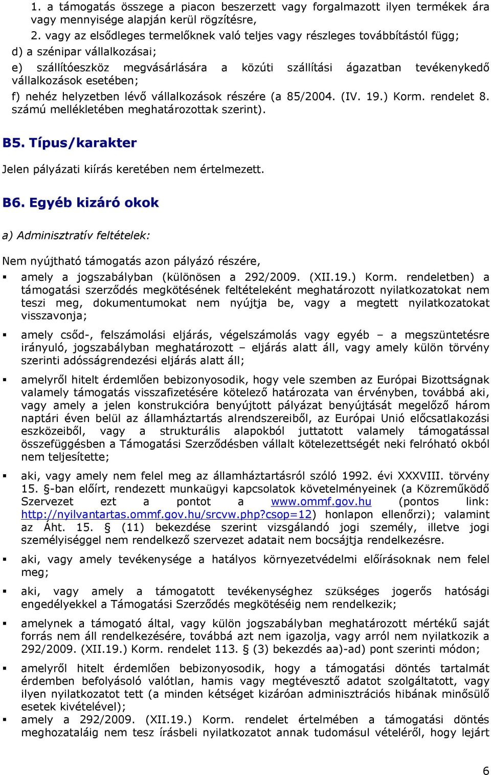 esetében; f) nehéz helyzetben lévő vállalkozások részére (a 85/2004. (IV. 19.) Korm. rendelet 8. számú mellékletében meghatározottak szerint). B5.