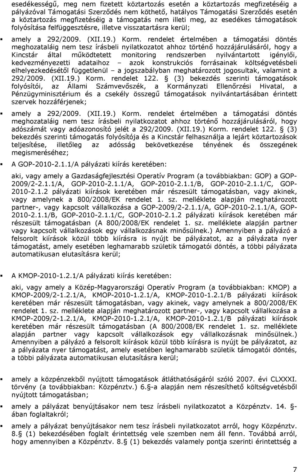 rendelet értelmében a támogatási döntés meghozataláig nem tesz írásbeli nyilatkozatot ahhoz történő hozzájárulásáról, hogy a Kincstár által működtetett monitoring rendszerben nyilvántartott igénylői,