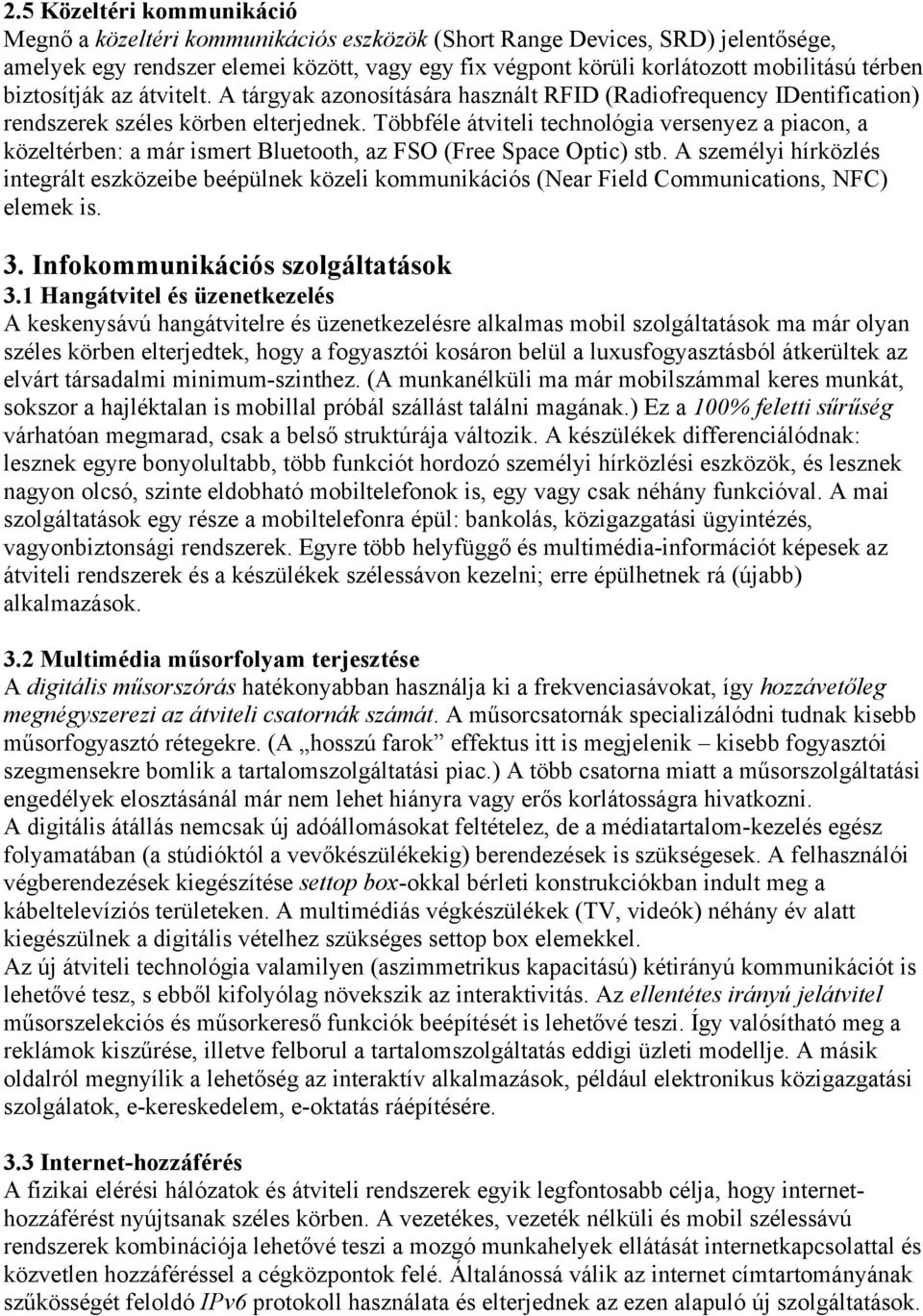 Többféle átviteli technológia versenyez a piacon, a közeltérben: a már ismert Bluetooth, az FSO (Free Space Optic) stb.