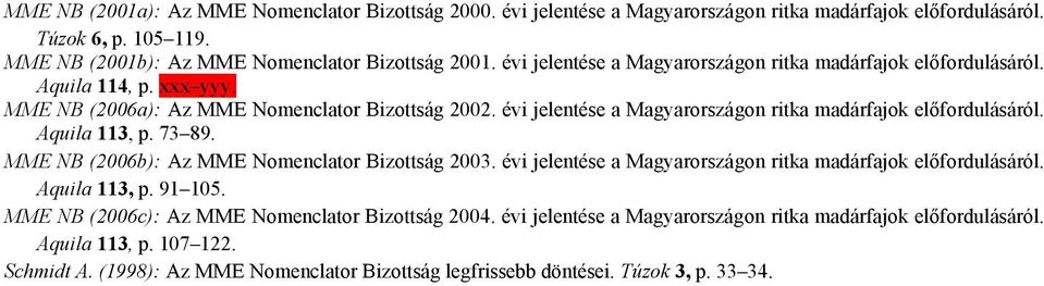 évi jelentése a Magyarországon ritka madárfajok előfordulásáról. Aquila 113, p. 73 89. MME NB (2006b): Az MME Nomenclator Bizottság 2003.