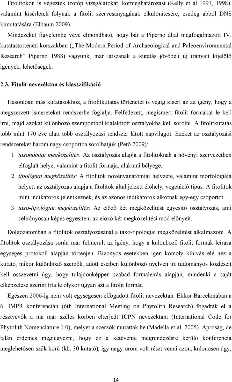 kutatástörténeti korszakban ( The Modern Period of Archaeological and Paleoenvironmental Research Piperno 1988) vagyunk, már látszanak a kutatás jövőbeli új irányait kijelölő igények, lehetőségek. 2.