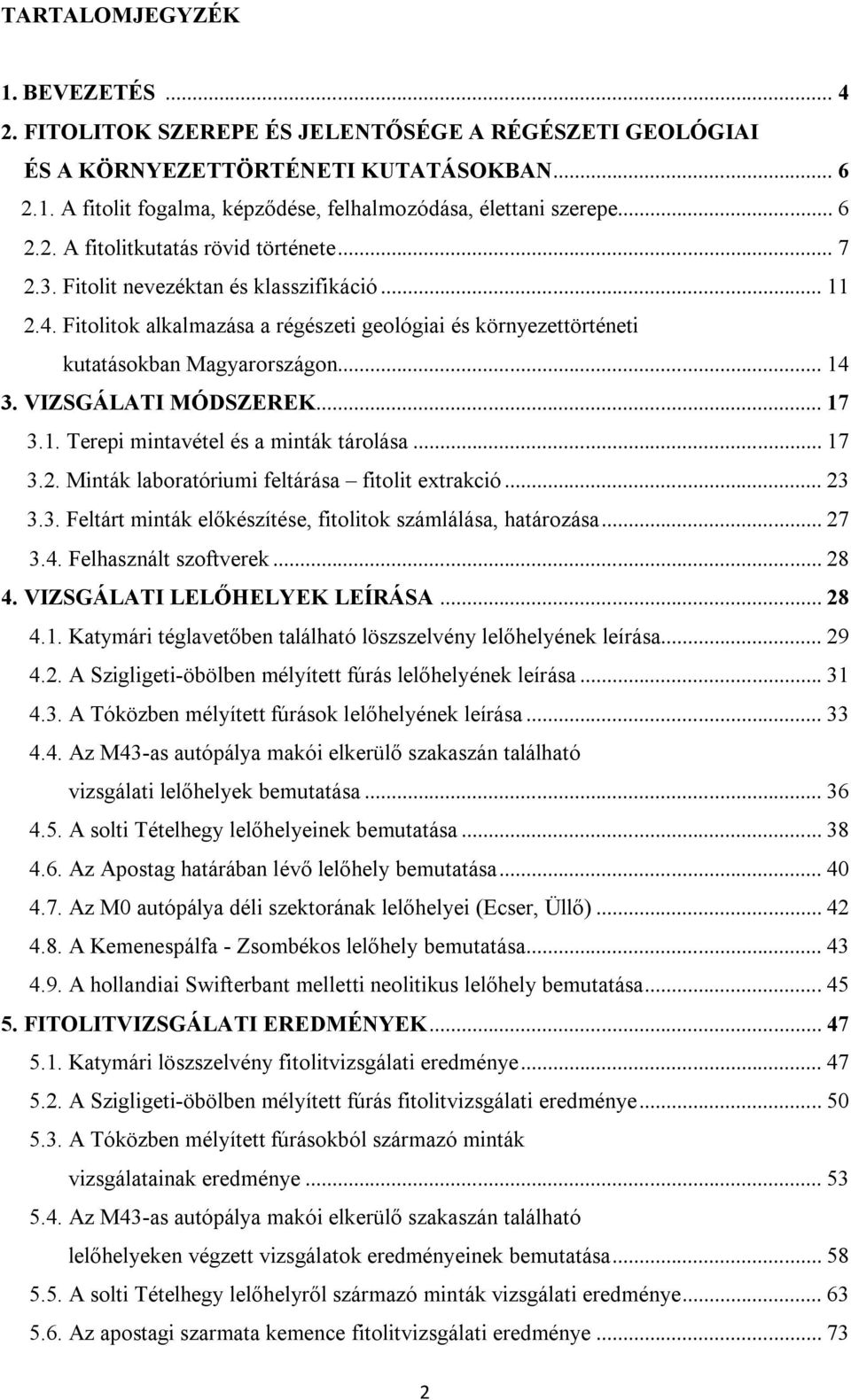 .. 14 3. VIZSGÁLATI MÓDSZEREK... 17 3.1. Terepi mintavétel és a minták tárolása... 17 3.2. Minták laboratóriumi feltárása fitolit extrakció... 23 3.3. Feltárt minták előkészítése, fitolitok számlálása, határozása.