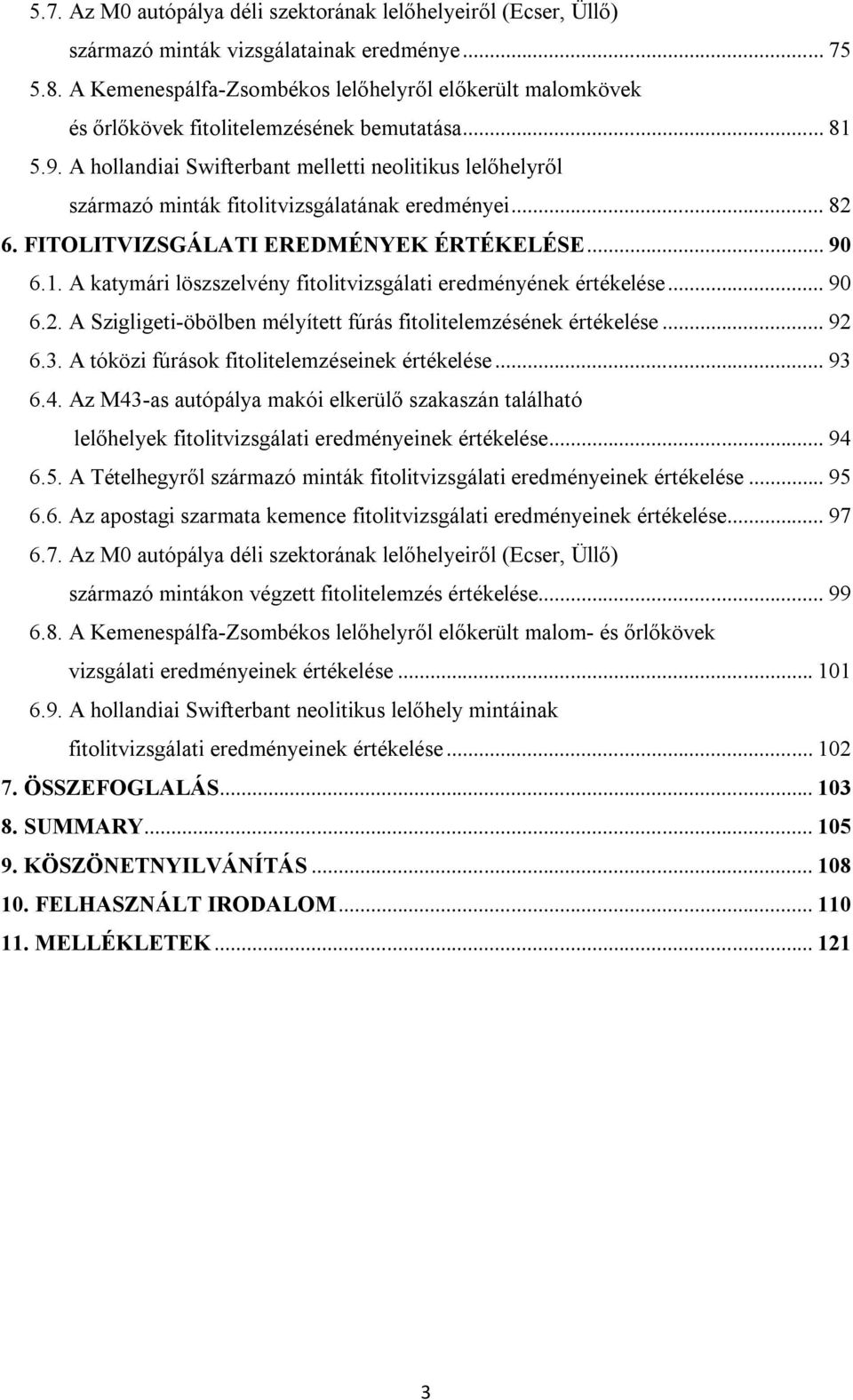 A hollandiai Swifterbant melletti neolitikus lelőhelyről származó minták fitolitvizsgálatának eredményei... 82 6. FITOLITVIZSGÁLATI EREDMÉNYEK ÉRTÉKELÉSE... 90 6.1.