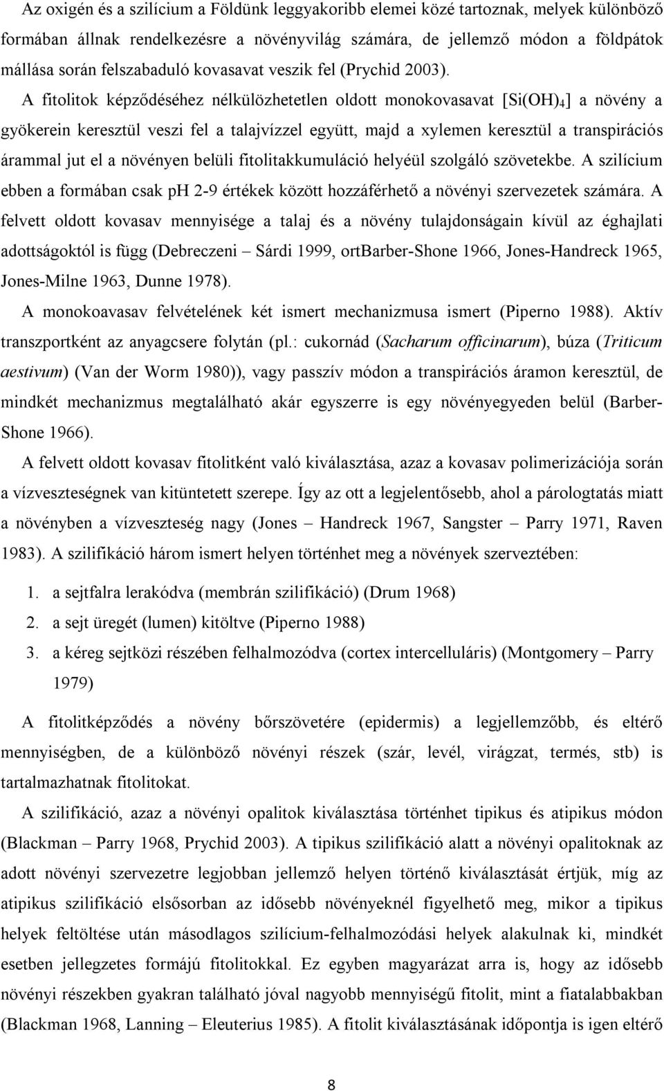 A fitolitok képződéséhez nélkülözhetetlen oldott monokovasavat [Si(OH) 4 ] a növény a gyökerein keresztül veszi fel a talajvízzel együtt, majd a xylemen keresztül a transpirációs árammal jut el a