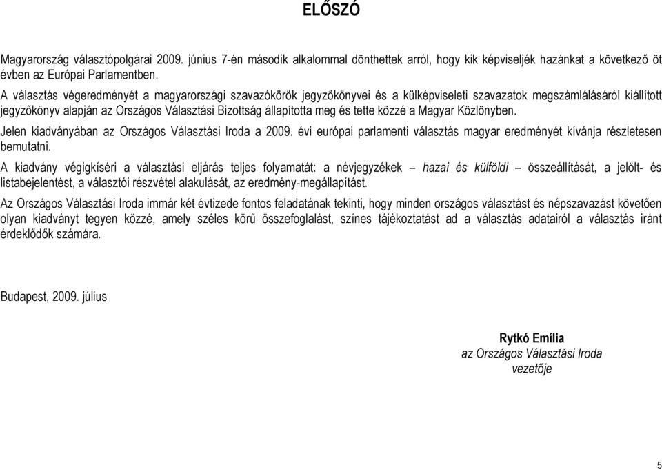 közzé a Magyar Közlönyben. Jelen kiadványában az Országos Választási Iroda a 2009. évi európai parlamenti választás magyar eredményét kívánja részletesen bemutatni.